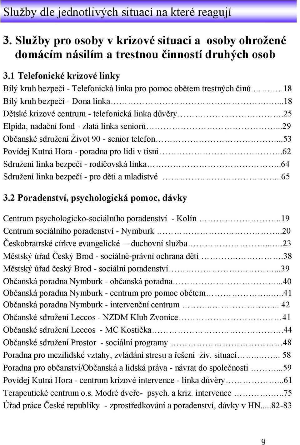 25 Elpida, nadační fond - zlatá linka seniorů...29 Občanské sdružení Život 90 - senior telefon...53 Povídej Kutná Hora - poradna pro lidi v tísni.62 Sdružení linka bezpečí - rodičovská linka.