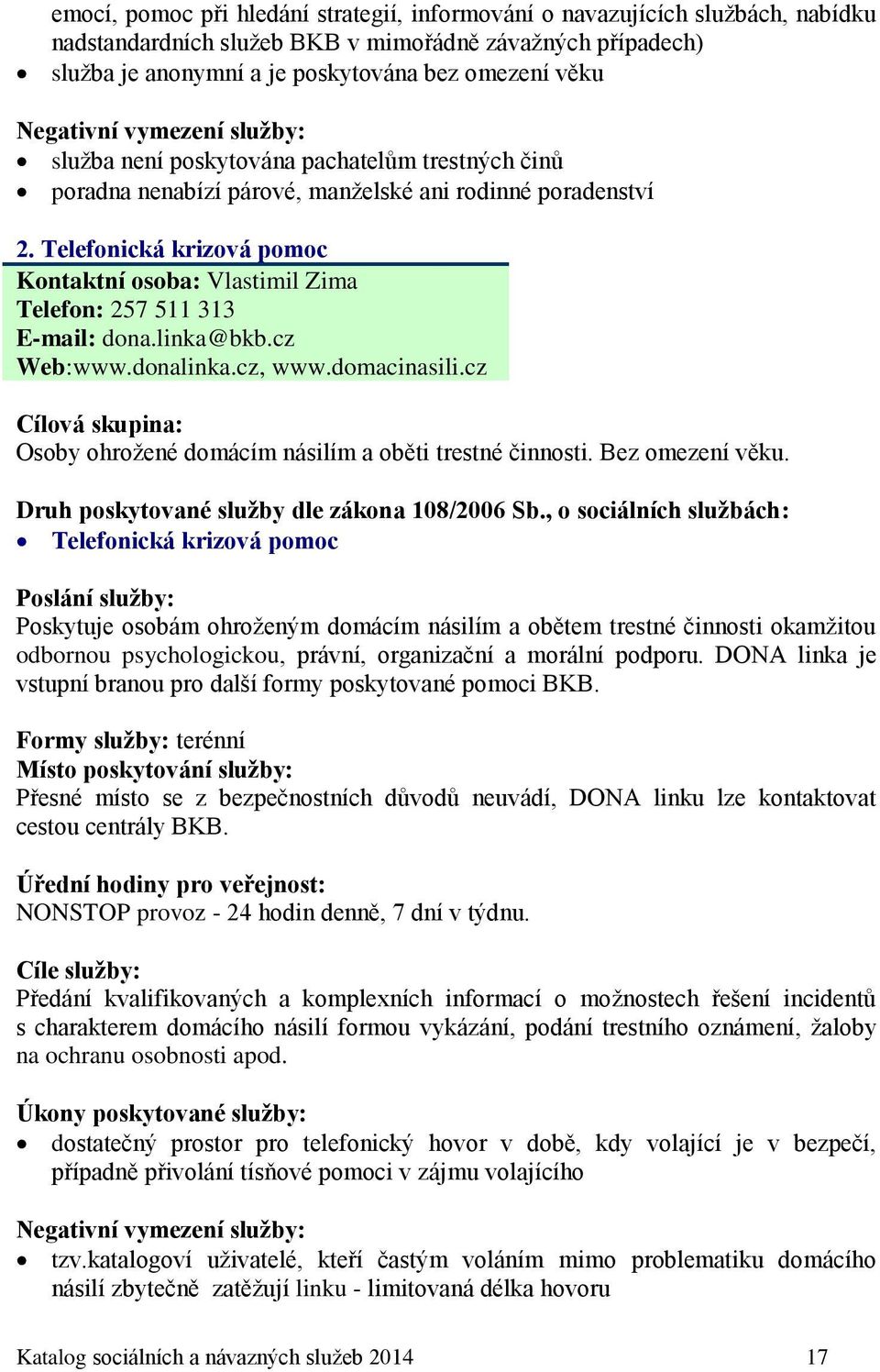 Telefonická krizová pomoc Kontaktní osoba: Vlastimil Zima Telefon: 257 511 313 E-mail: dona.linka@bkb.cz Web:www.donalinka.cz, www.domacinasili.