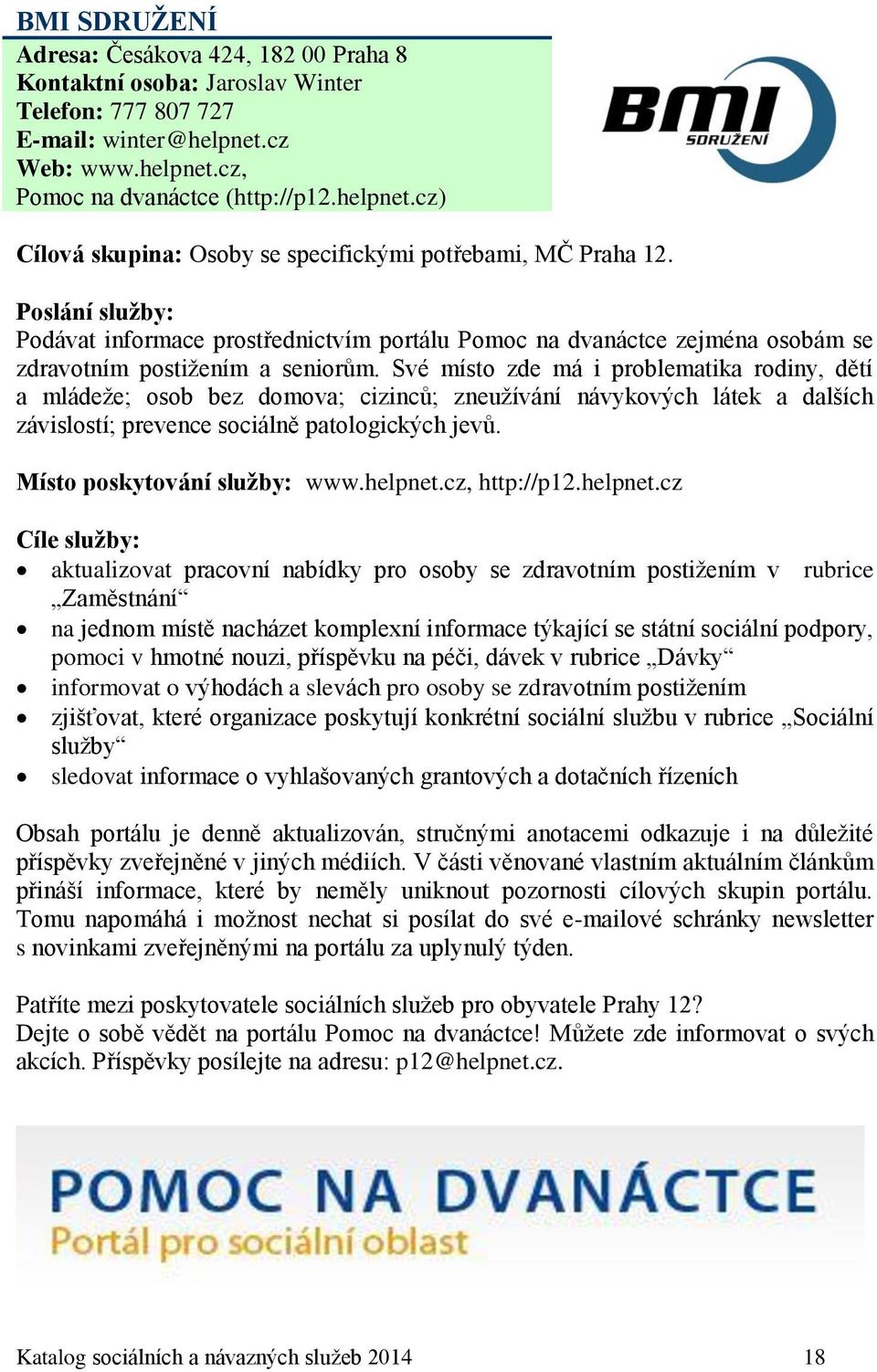 Své místo zde má i problematika rodiny, dětí a mládeže; osob bez domova; cizinců; zneužívání návykových látek a dalších závislostí; prevence sociálně patologických jevů. Místo poskytování služby: www.