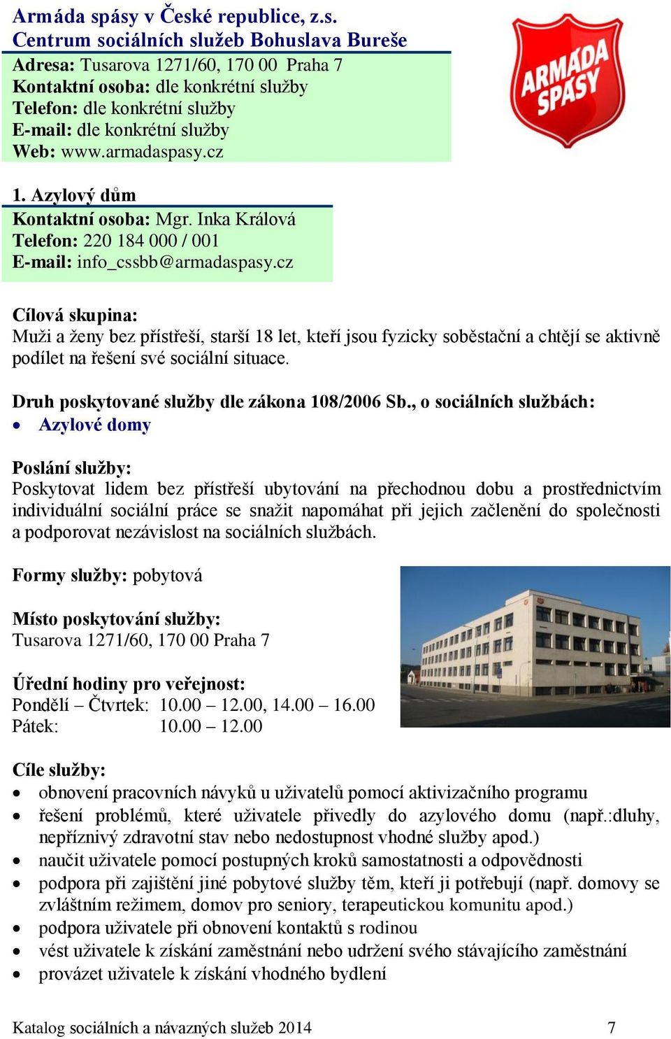 cz Muži a ženy bez přístřeší, starší 18 let, kteří jsou fyzicky soběstační a chtějí se aktivně podílet na řešení své sociální situace.