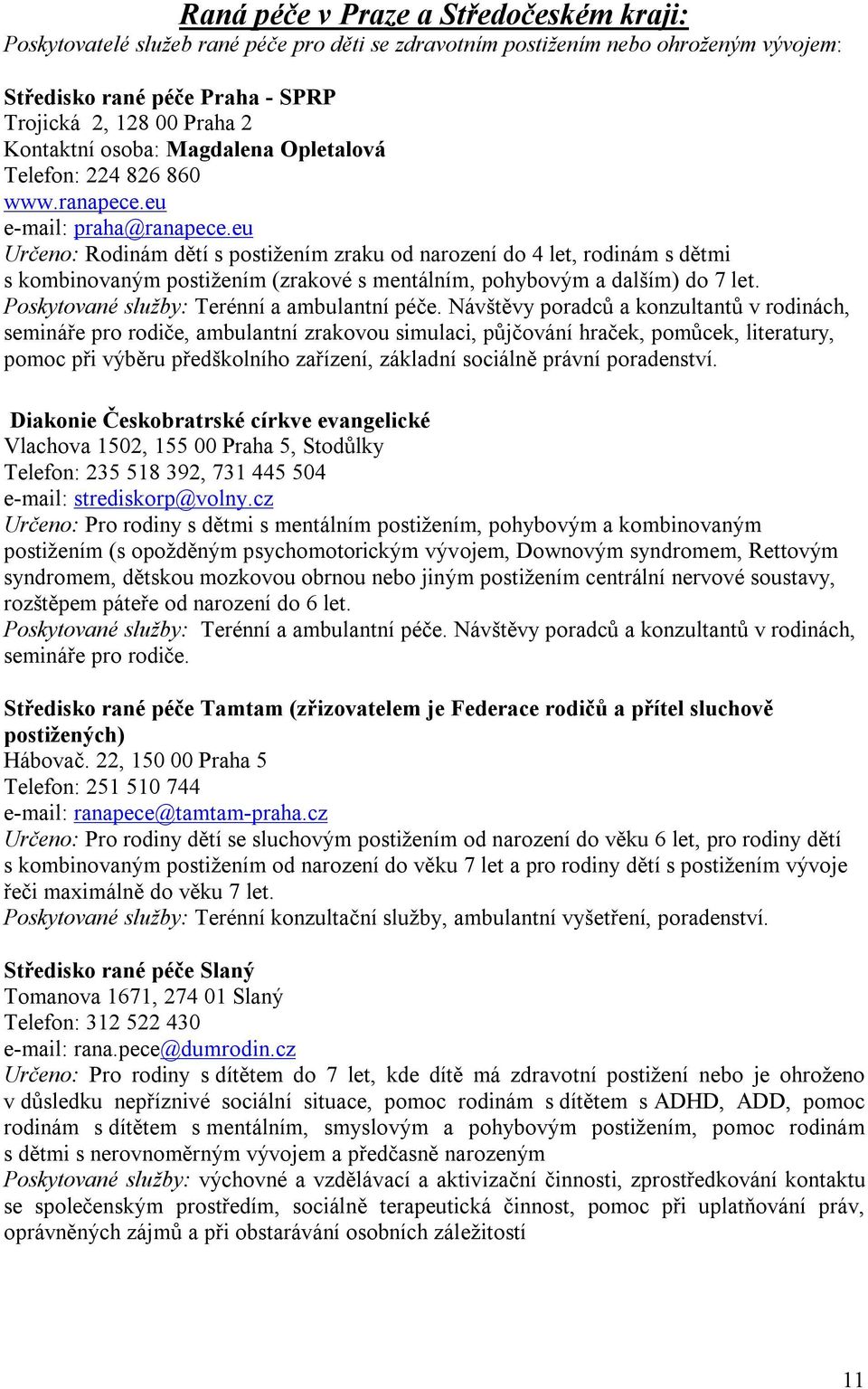 eu Určeno: Rodinám dětí s postižením zraku od narození do 4 let, rodinám s dětmi s kombinovaným postižením (zrakové s mentálním, pohybovým a dalším) do 7 let.