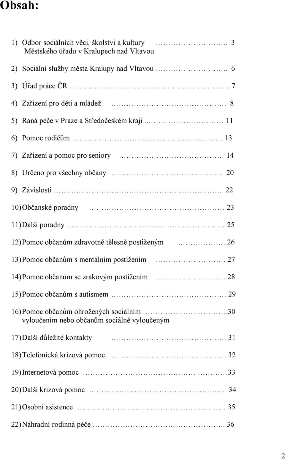 22 10) Občanské poradny 23 11) Další poradny 25 12) Pomoc občanům zdravotně tělesně postiženým. 26 13) Pomoc občanům s mentálním postižením. 27 14) Pomoc občanům se zrakovým postižením.