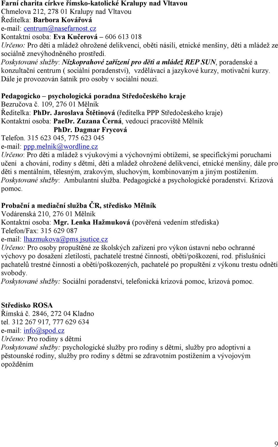 Poskytované služby: Nízkoprahové zařízení pro děti a mládež REP SUN, poradenské a konzultační centrum ( sociální poradenství), vzdělávací a jazykové kurzy, motivační kurzy.