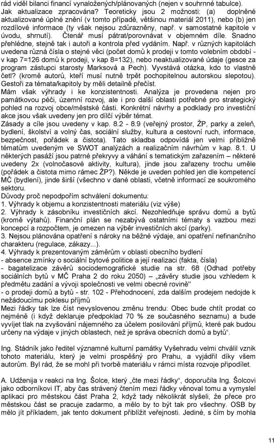 v samostatné kapitole v úvodu, shrnutí). Čtenář musí pátrat/porovnávat v objemném díle. Snadno přehlédne, stejně tak i autoři a kontrola před vydáním. Např.