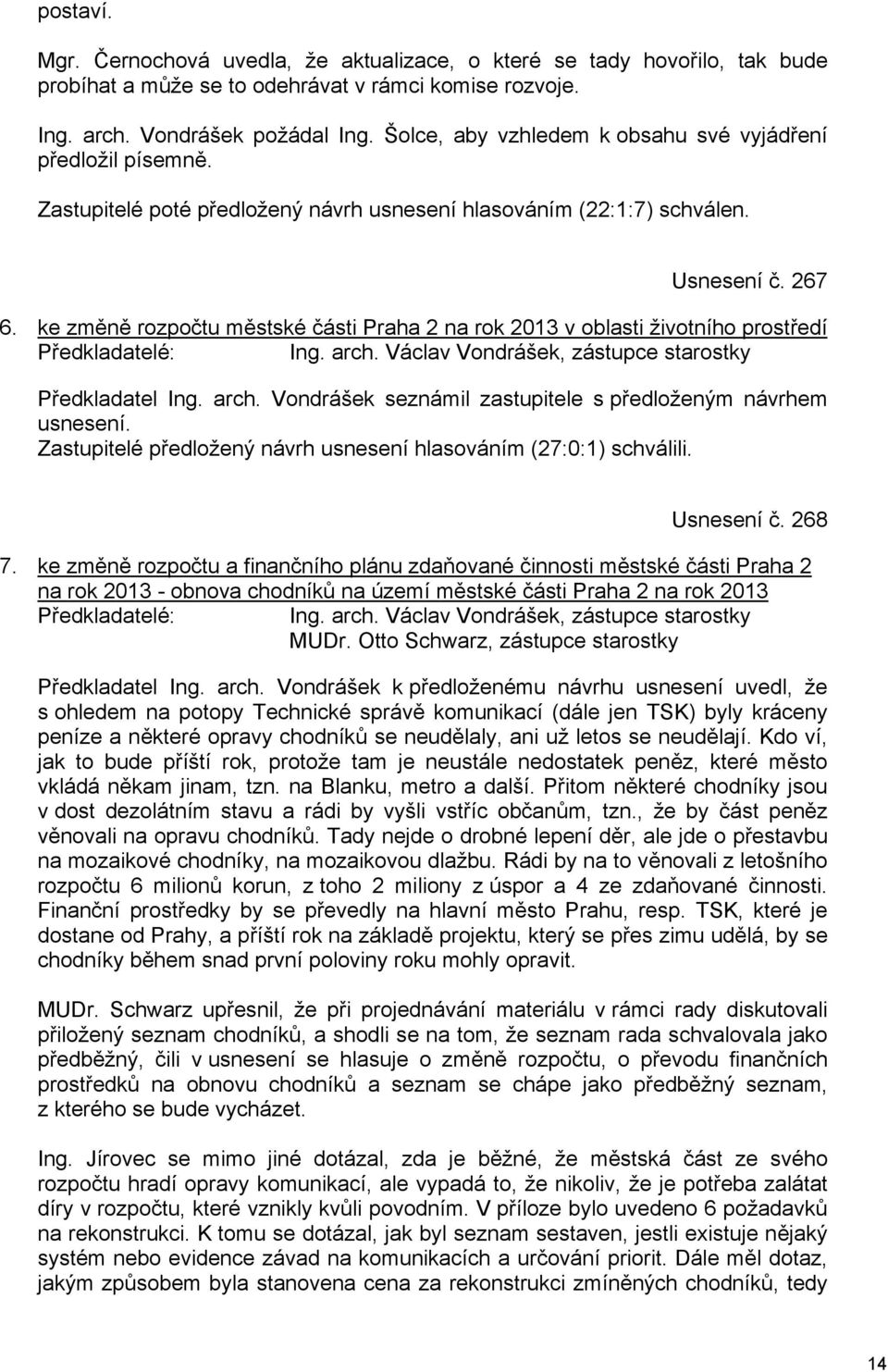 ke změně rozpočtu městské části Praha 2 na rok 2013 v oblasti životního prostředí Předkladatelé: Ing. arch. Václav Vondrášek, zástupce starostky Předkladatel Ing. arch. Vondrášek seznámil zastupitele s předloženým návrhem usnesení.