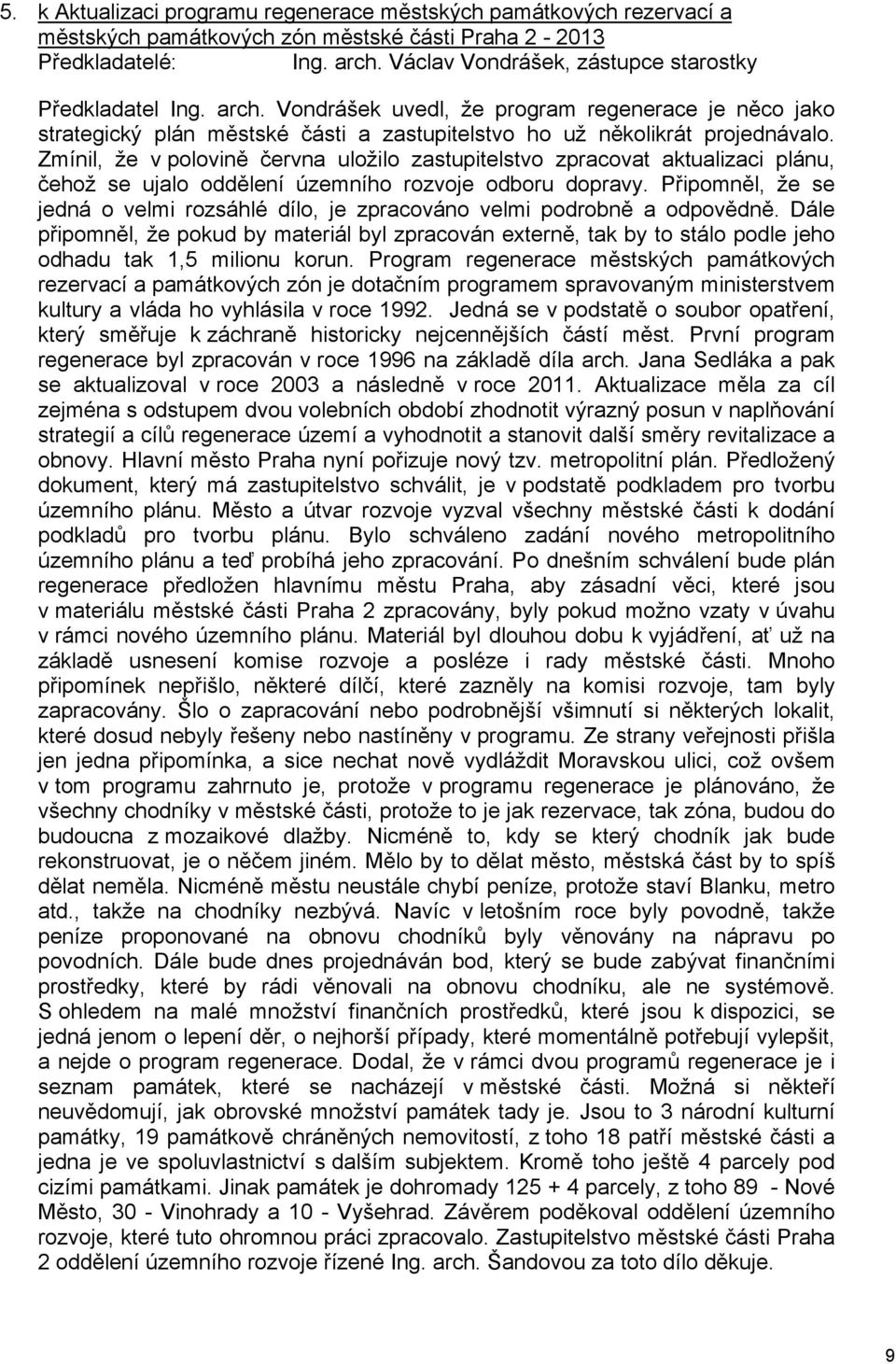 Zmínil, že v polovině června uložilo zastupitelstvo zpracovat aktualizaci plánu, čehož se ujalo oddělení územního rozvoje odboru dopravy.