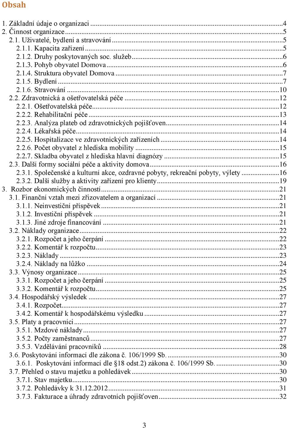 ..13 2.2.3. Analýza plateb od zdravotnických pojišťoven...14 2.2.4. Lékařská péče...14 2.2.5. Hospitalizace ve zdravotnických zařízeních...14 2.2.6. Počet obyvatel z hlediska mobility...15 2.2.7.