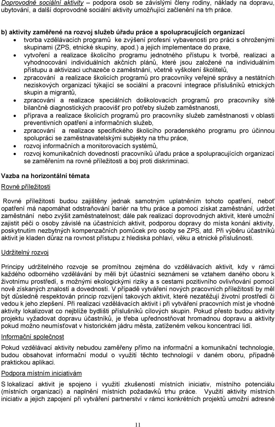 apod.) a jejich implementace do praxe, vytvoření a realizace školicího programu jednotného přístupu k tvorbě, realizaci a vyhodnocování individuálních akčních plánů, které jsou založené na