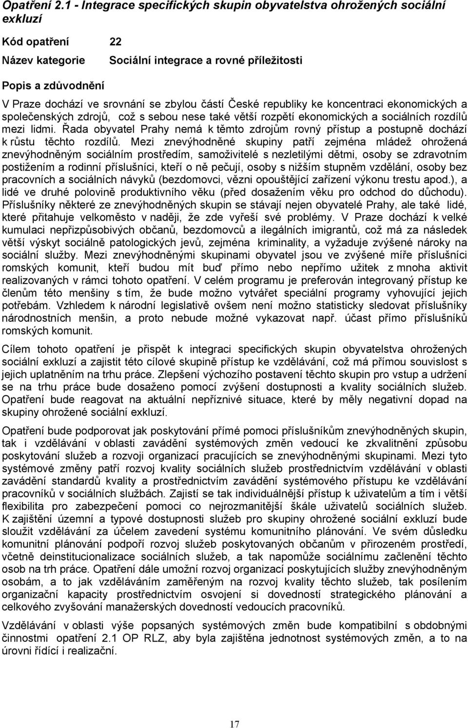 zbylou částí České republiky ke koncentraci ekonomických a společenských zdrojů, což s sebou nese také větší rozpětí ekonomických a sociálních rozdílů mezi lidmi.