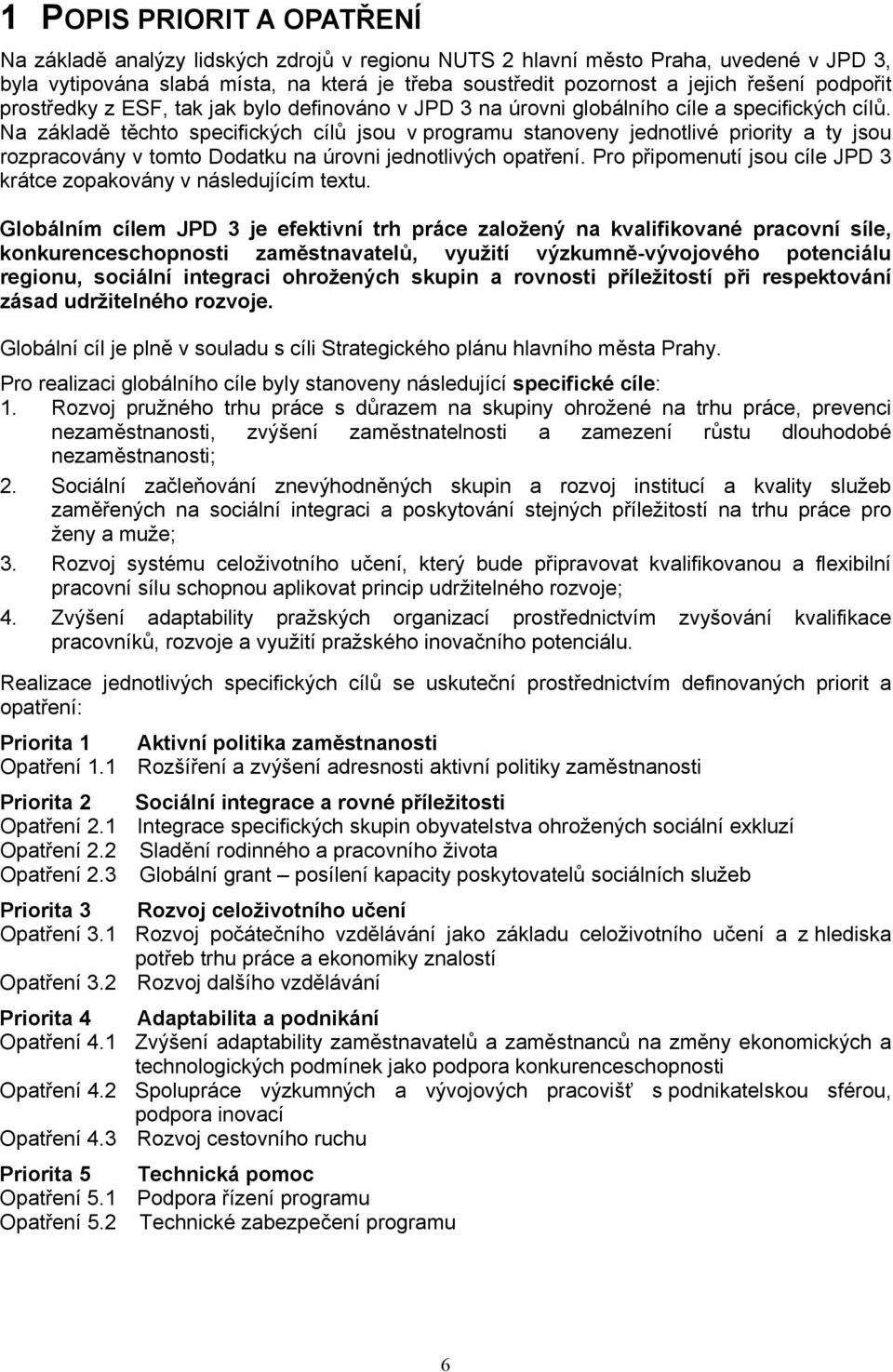 Na základě těchto specifických cílů jsou v programu stanoveny jednotlivé priority a ty jsou rozpracovány v tomto Dodatku na úrovni jednotlivých opatření.