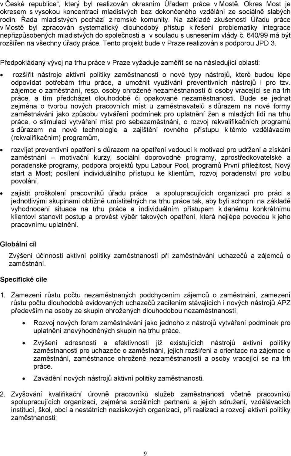 Na základě zkušeností Úřadu práce v Mostě byl zpracován systematický dlouhodobý přístup k řešení problematiky integrace nepřizpůsobených mladistvých do společnosti a v souladu s usnesením vlády č.