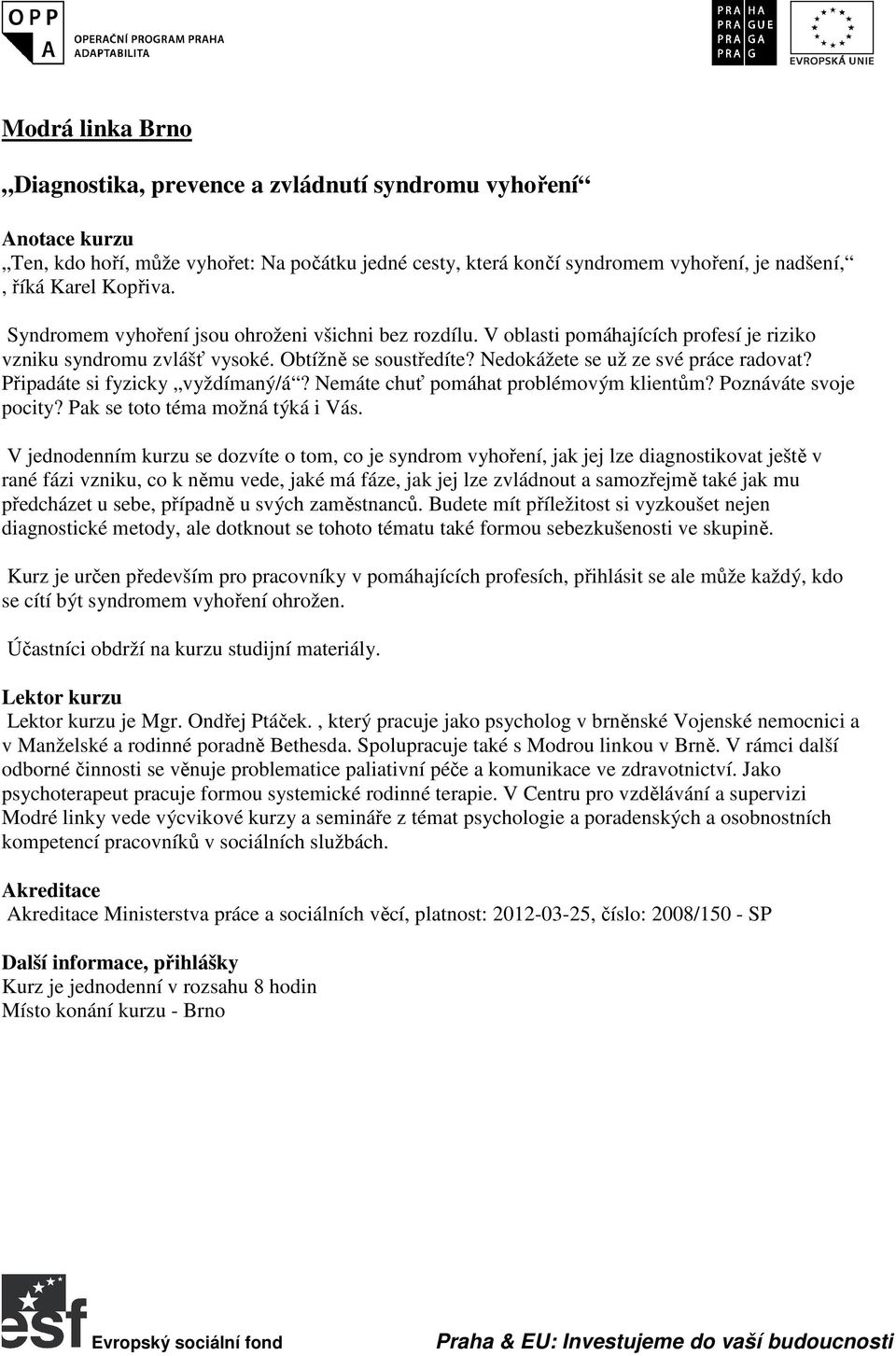 Připadáte si fyzicky vyždímaný/á? Nemáte chuť pomáhat problémovým klientům? Poznáváte svoje pocity? Pak se toto téma možná týká i Vás.