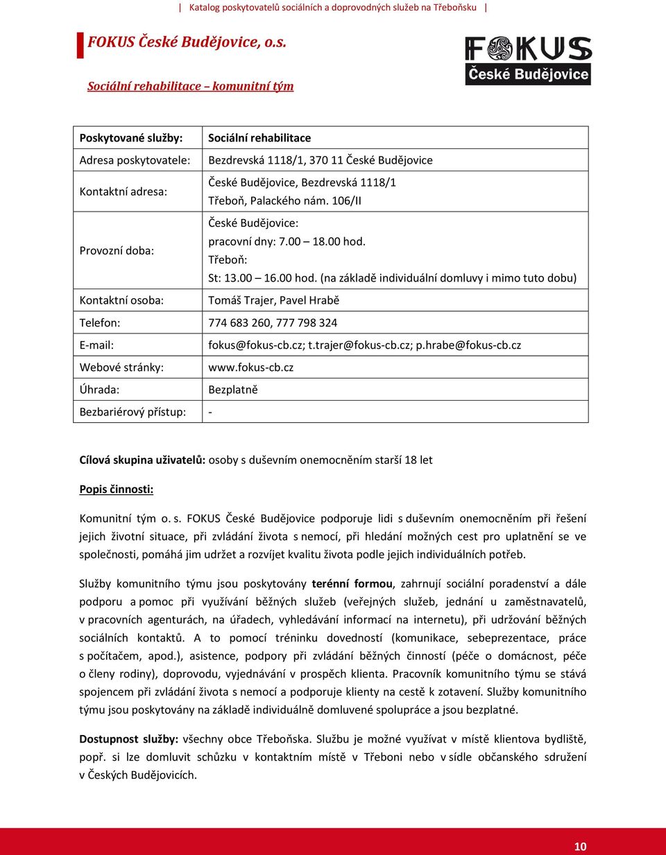 Sociální rehabilitace komunitní tým Poskytované služby: Adresa poskytovatele: Sociální rehabilitace Bezdrevská 1118/1, 370 11 České Budějovice České Budějovice, Bezdrevská 1118/1 Třeboň, Palackého