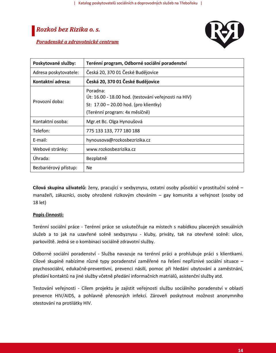 Út: 16.00-18.00 hod. (testování veřejnosti na HIV) St: 17.00 20.00 hod. (pro klientky) (Terénní program: 4x měsíčně) Mgr.et Bc.