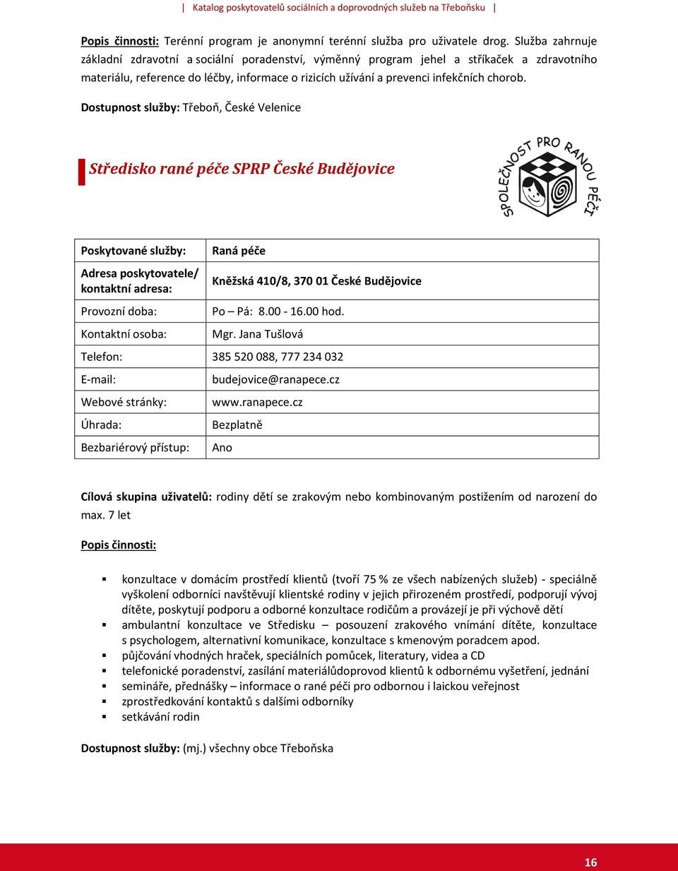 Dostupnost služby: Třeboň, České Velenice Středisko rané péče SPRP České Budějovice Poskytované služby: Adresa poskytovatele/ kontaktní adresa: Raná péče Kněžská 410/8, 370 01 České Budějovice Po Pá: