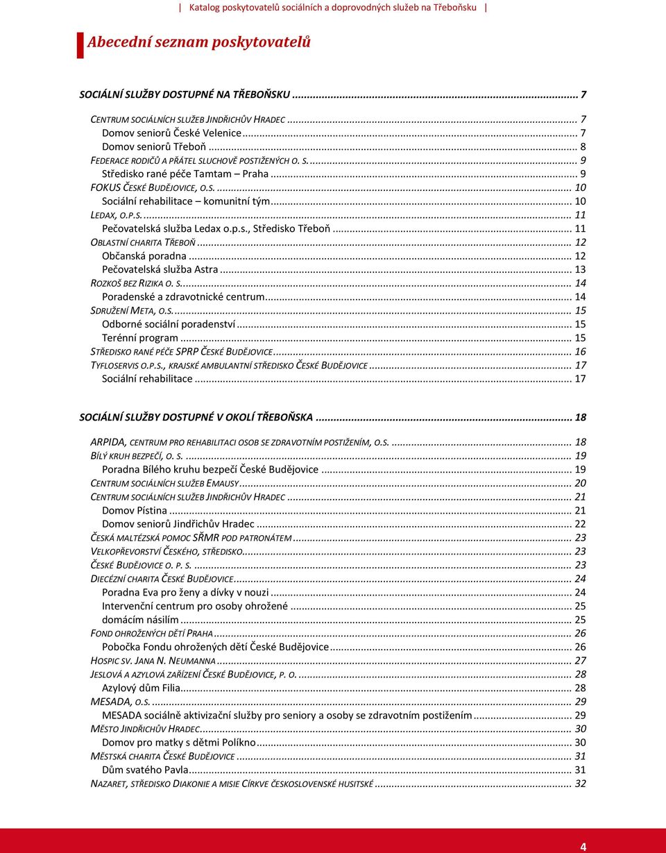 p.s., Středisko Třeboň... 11 OBLASTNÍ CHARITA TŘEBOŇ... 12 Občanská poradna... 12 Pečovatelská služba Astra... 13 ROZKOŠ BEZ RIZIKA O. S.... 14 Poradenské a zdravotnické centrum... 14 SDRUŽENÍ META, O.