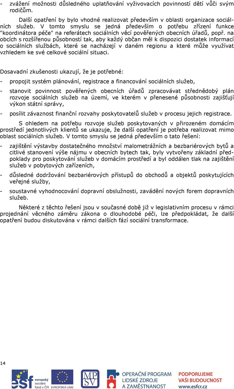 na obcích s rozšířenou působností tak, aby každý občan měl k dispozici dostatek informací o sociálních službách, které se nacházejí v daném regionu a které může využívat vzhledem ke své celkové