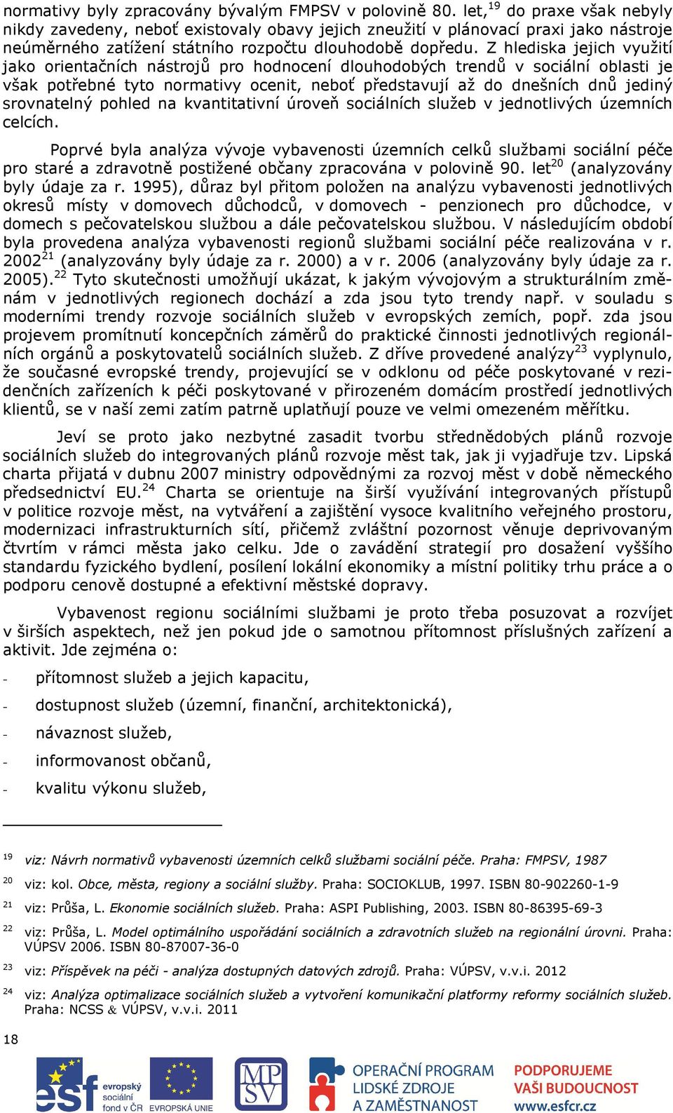 Z hlediska jejich využití jako orientačních nástrojů pro hodnocení dlouhodobých trendů v sociální oblasti je však potřebné tyto normativy ocenit, neboť představují až do dnešních dnů jediný