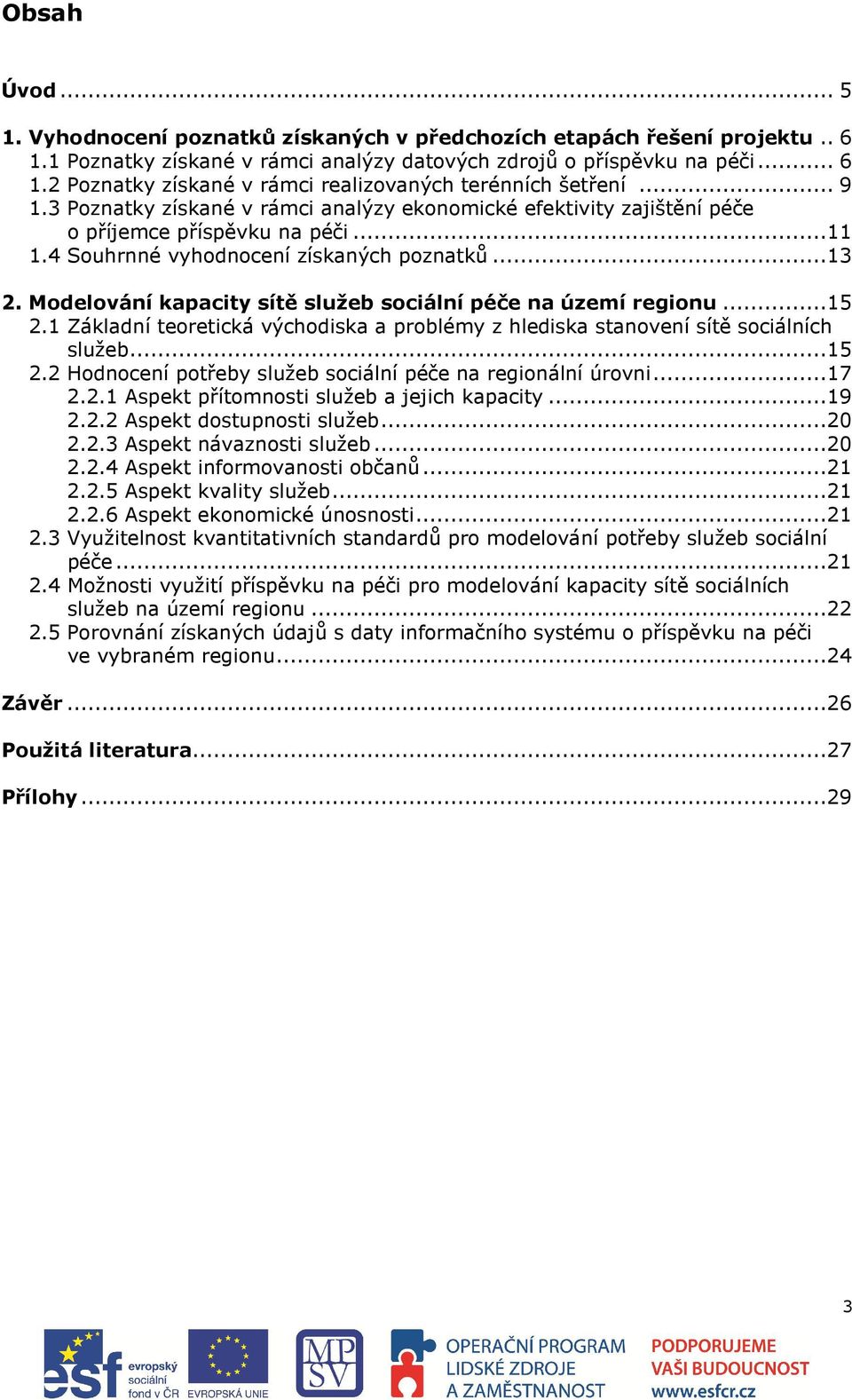 Modelování kapacity sítě služeb sociální péče na území regionu...15 2.1 Základní teoretická východiska a problémy z hlediska stanovení sítě sociálních služeb...15 2.2 Hodnocení potřeby služeb sociální péče na regionální úrovni.