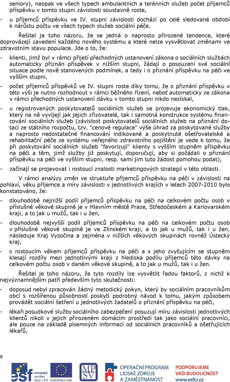 Řešitel je toho názoru, že se jedná o naprosto přirozené tendence, které doprovázejí zavedení každého nového systému a které nelze vysvětlovat změnami ve zdravotním stavu populace.