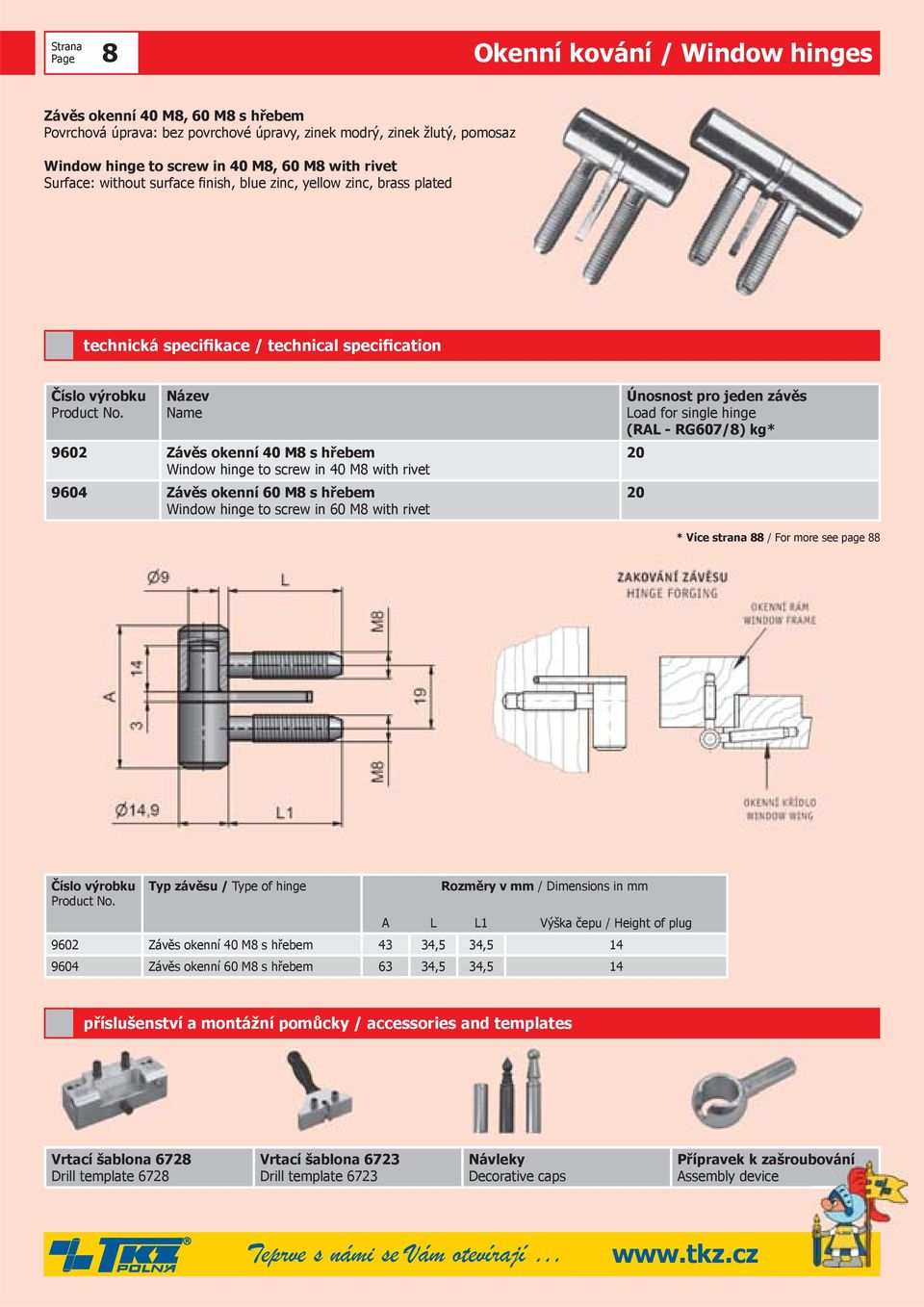 with rivet (RAL - RG607/8) kg* 20 20 Typ závěsu / Type of hinge Rozměry v mm / Dimensions in mm A L L1 Výška čepu / Height of plug 9602 Závěs okenní 40 M8 s hřebem 43 34,5 34,5 14 9604 Závěs okenní