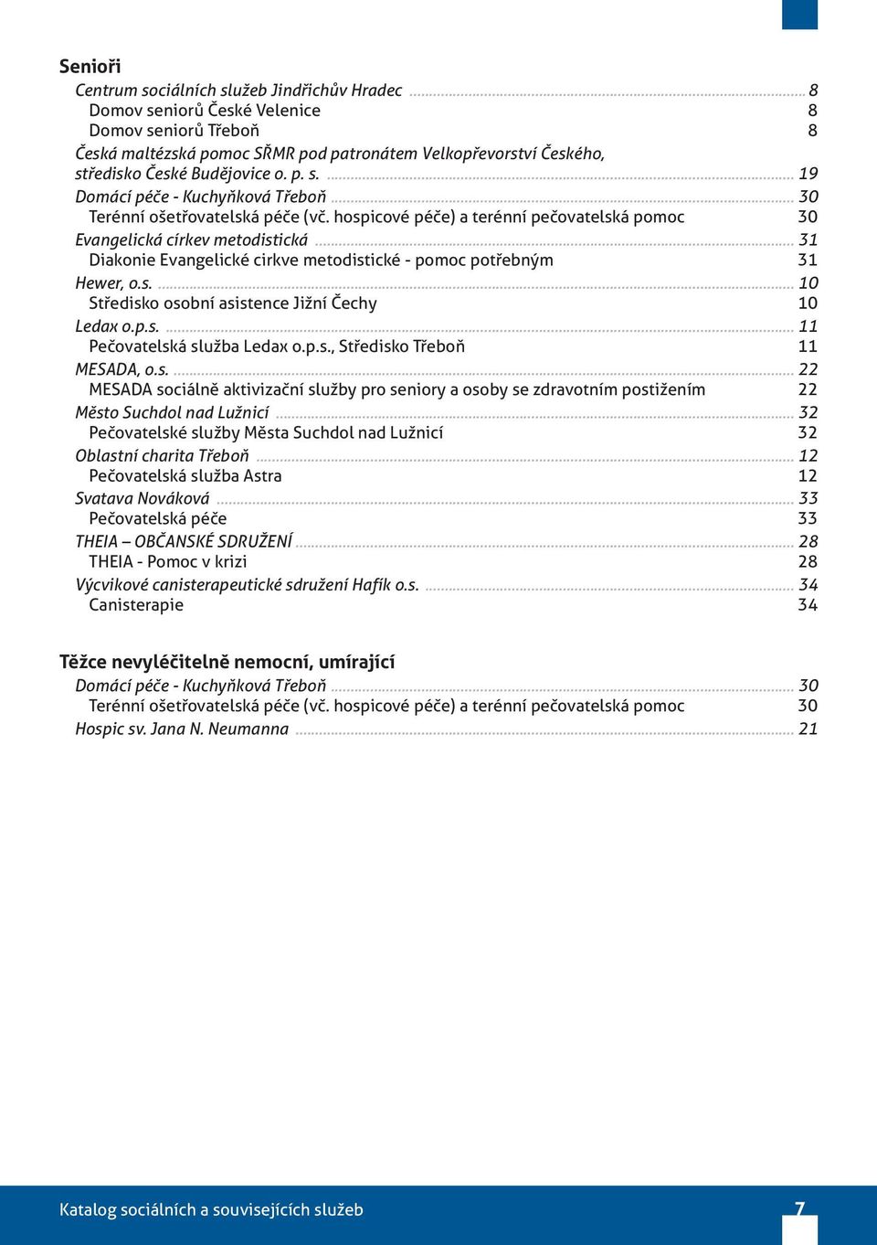 .. 30 Terénní ošetřovatelská péče (vč. hospicové péče) a terénní pečovatelská pomoc 30 Evangelická církev metodistická... 31 Diakonie Evangelické cirkve metodistické - pomoc potřebným 31 Hewer, o.s.... 10 Středisko osobní asistence Jižní Čechy 10 Ledax o.