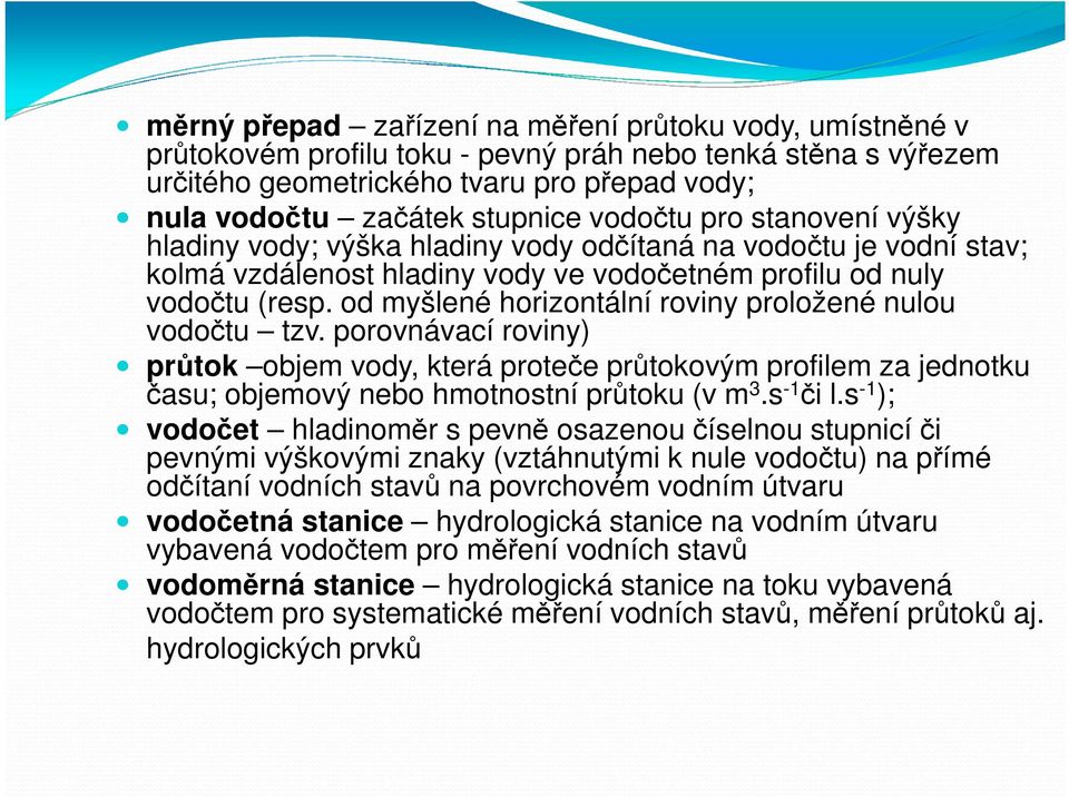 od myšlené horizontální roviny proložené nulou vodočtu tzv. porovnávací roviny) průtok objem vody, která proteče průtokovým profilem za jednotku času; objemový nebo hmotnostní průtoku (v m 3.