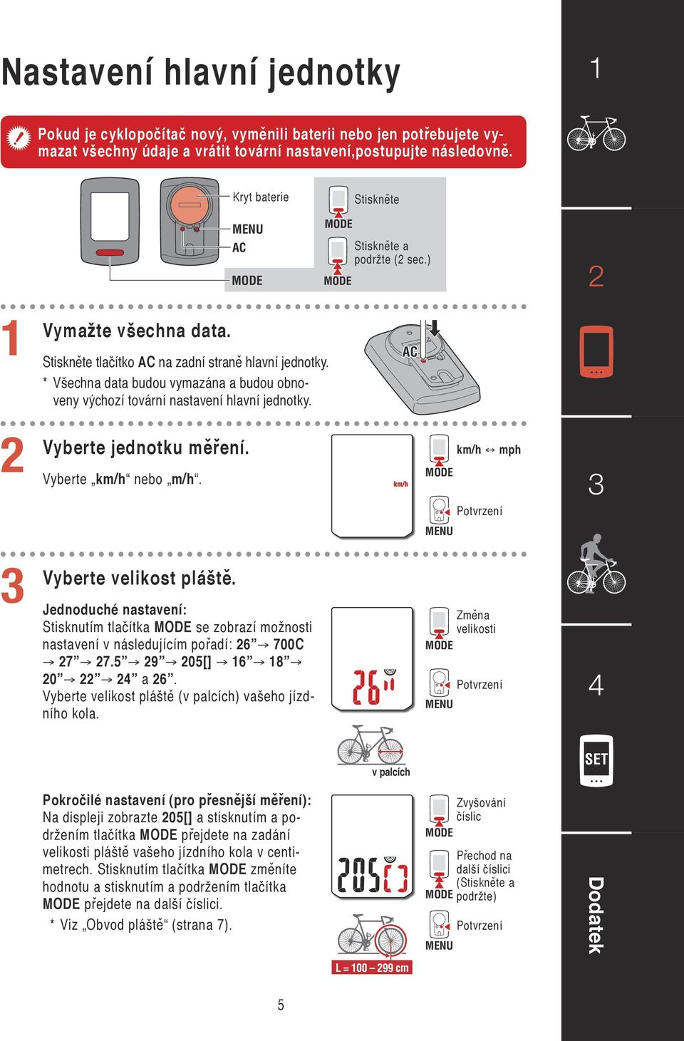 * Všechna data budou vymazána a budou obnoveny výchozí tovární nastavení hlavní jednotky. AC Vyberte jednotku měření. Vyberte km/h nebo m/h. km/h mph Potvrzení Vyberte velikost pláště.