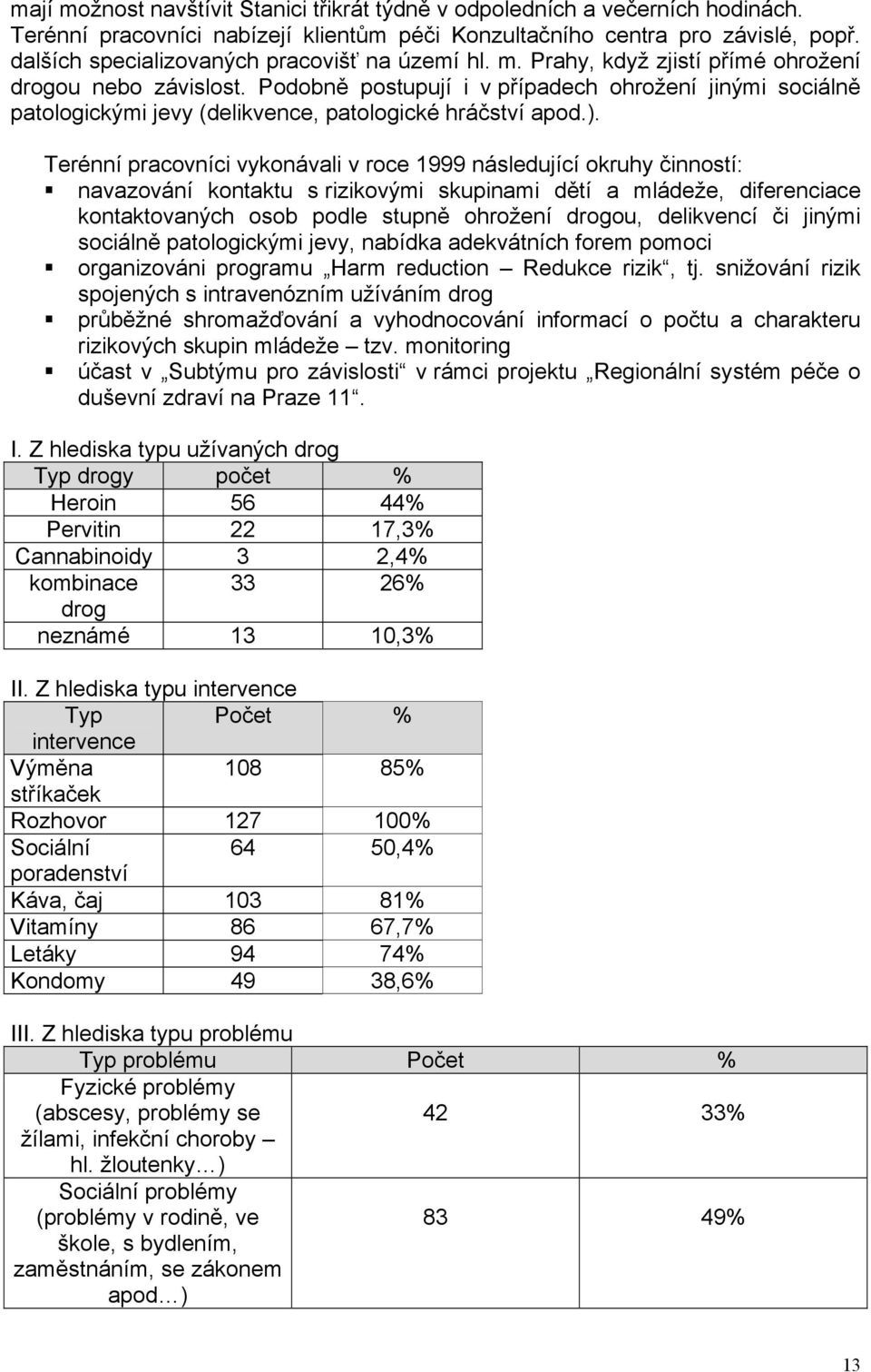 Podobně postupují i v případech ohrožení jinými sociálně patologickými jevy (delikvence, patologické hráčství apod.).