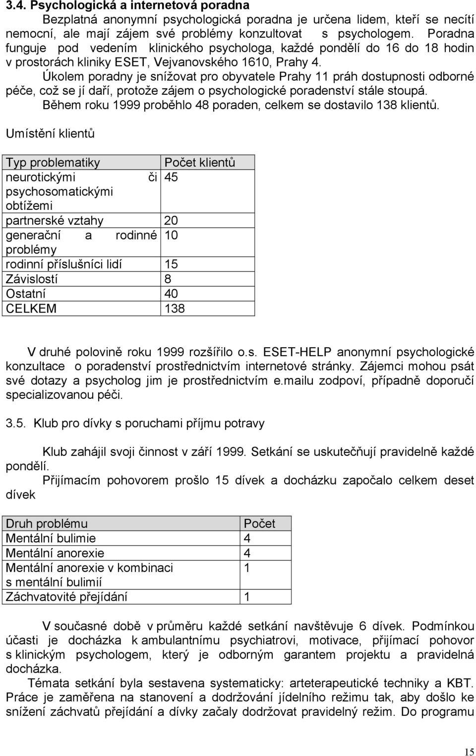 Úkolem poradny je snížovat pro obyvatele Prahy práh dostupnosti odborné péče, což se jí daří, protože zájem o psychologické poradenství stále stoupá.