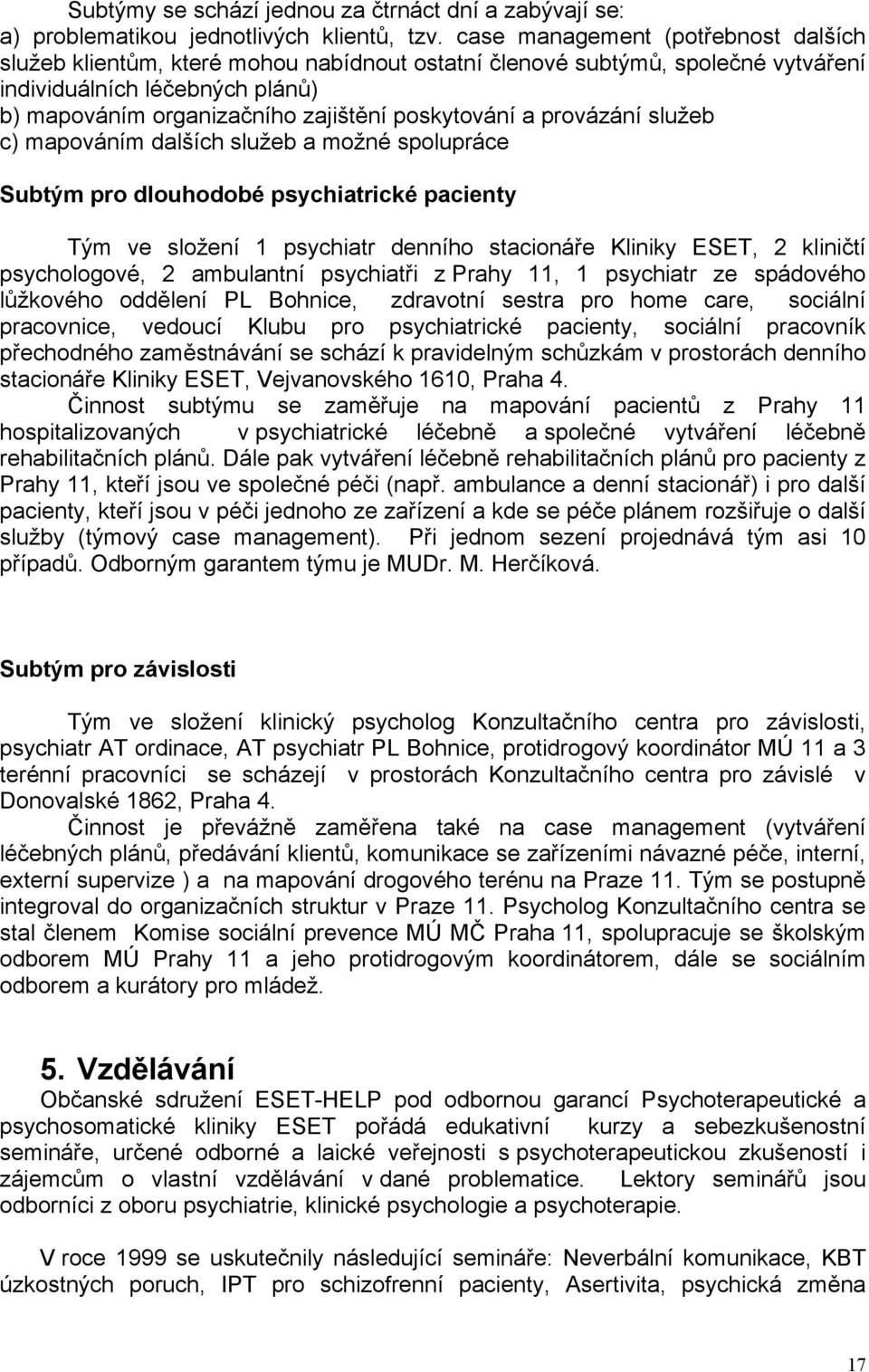 a provázání služeb c) mapováním dalších služeb a možné spolupráce Subtým pro dlouhodobé psychiatrické pacienty Tým ve složení psychiatr denního stacionáře Kliniky ESET, kliničtí psychologové,