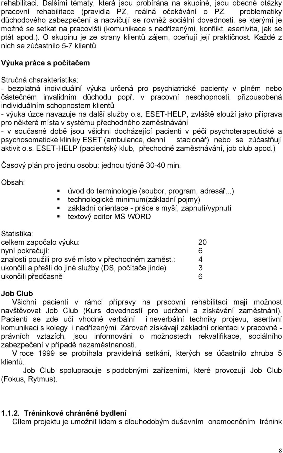 dovednosti, se kterými je možné se setkat na pracovišti (komunikace s nadřízenými, konflikt, asertivita, jak se ptát apod.). O skupinu je ze strany klientů zájem, oceňují její praktičnost.