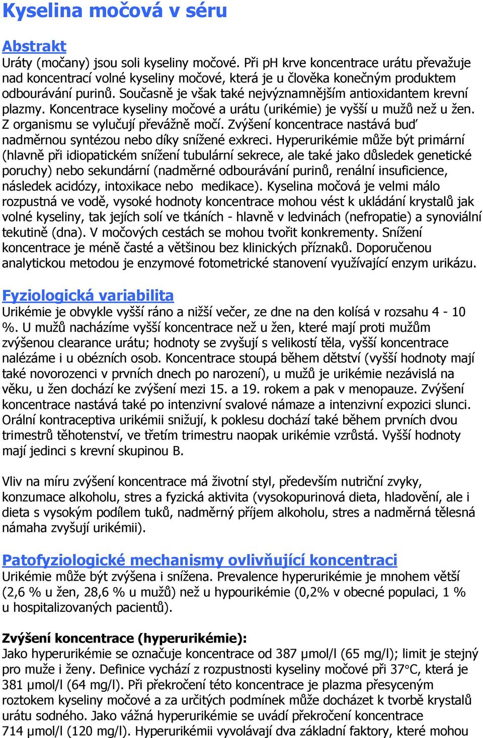 Současně je však také nejvýznamnějším antioxidantem krevní plazmy. Koncentrace kyseliny močové a urátu (urikémie) je vyšší u mužů než u žen. Z organismu se vylučují převážně močí.