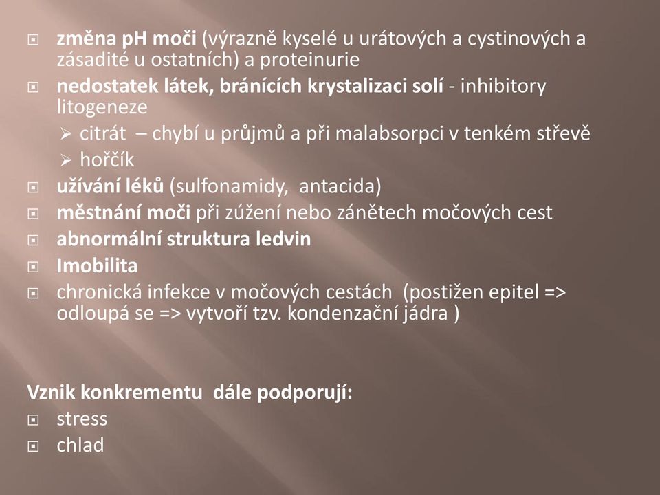 (sulfonamidy, antacida) městnání moči při zúžení nebo zánětech močových cest abnormální struktura ledvin Imobilita chronická