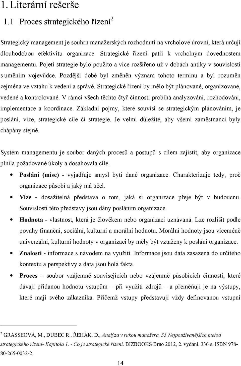 Pozdější době byl změněn význam tohoto termínu a byl rozuměn zejména ve vztahu k vedení a správě. Strategické řízení by mělo být plánované, organizované, vedené a kontrolované.