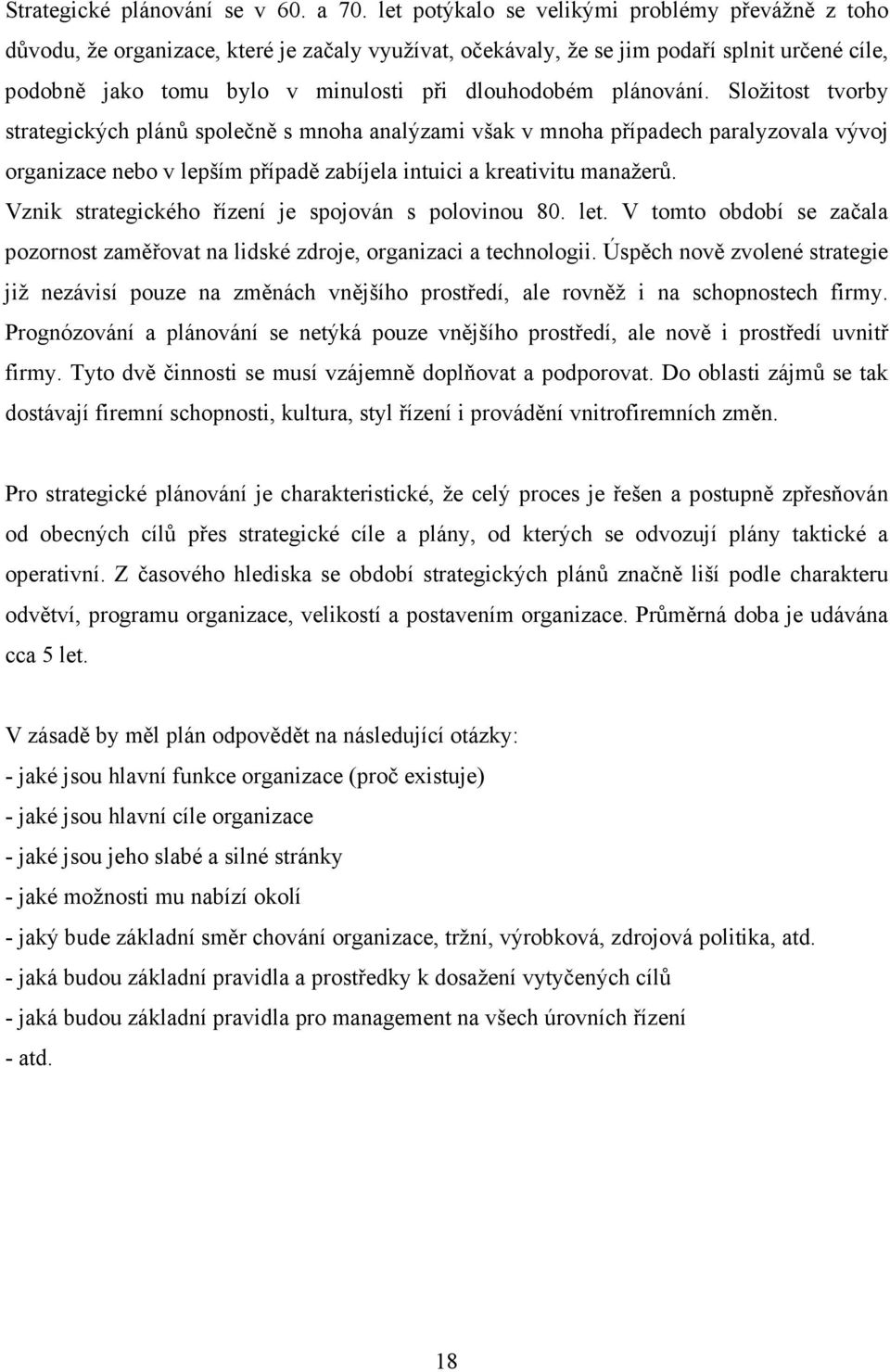 plánování. Složitost tvorby strategických plánů společně s mnoha analýzami však v mnoha případech paralyzovala vývoj organizace nebo v lepším případě zabíjela intuici a kreativitu manažerů.