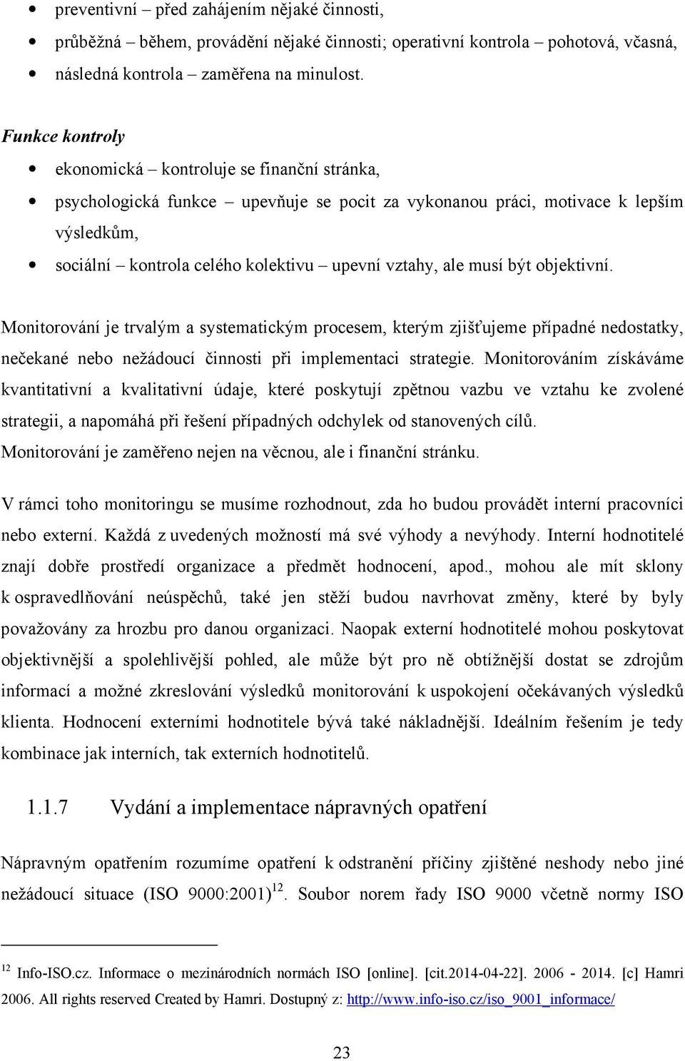 ale musí být objektivní. Monitorování je trvalým a systematickým procesem, kterým zjišťujeme případné nedostatky, nečekané nebo nežádoucí činnosti při implementaci strategie.