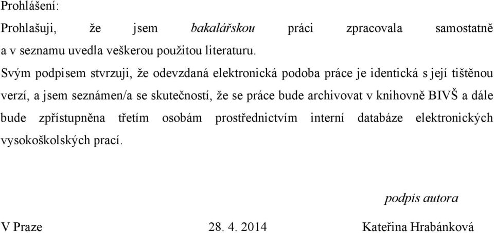 Svým podpisem stvrzuji, že odevzdaná elektronická podoba práce je identická s její tištěnou verzí, a jsem