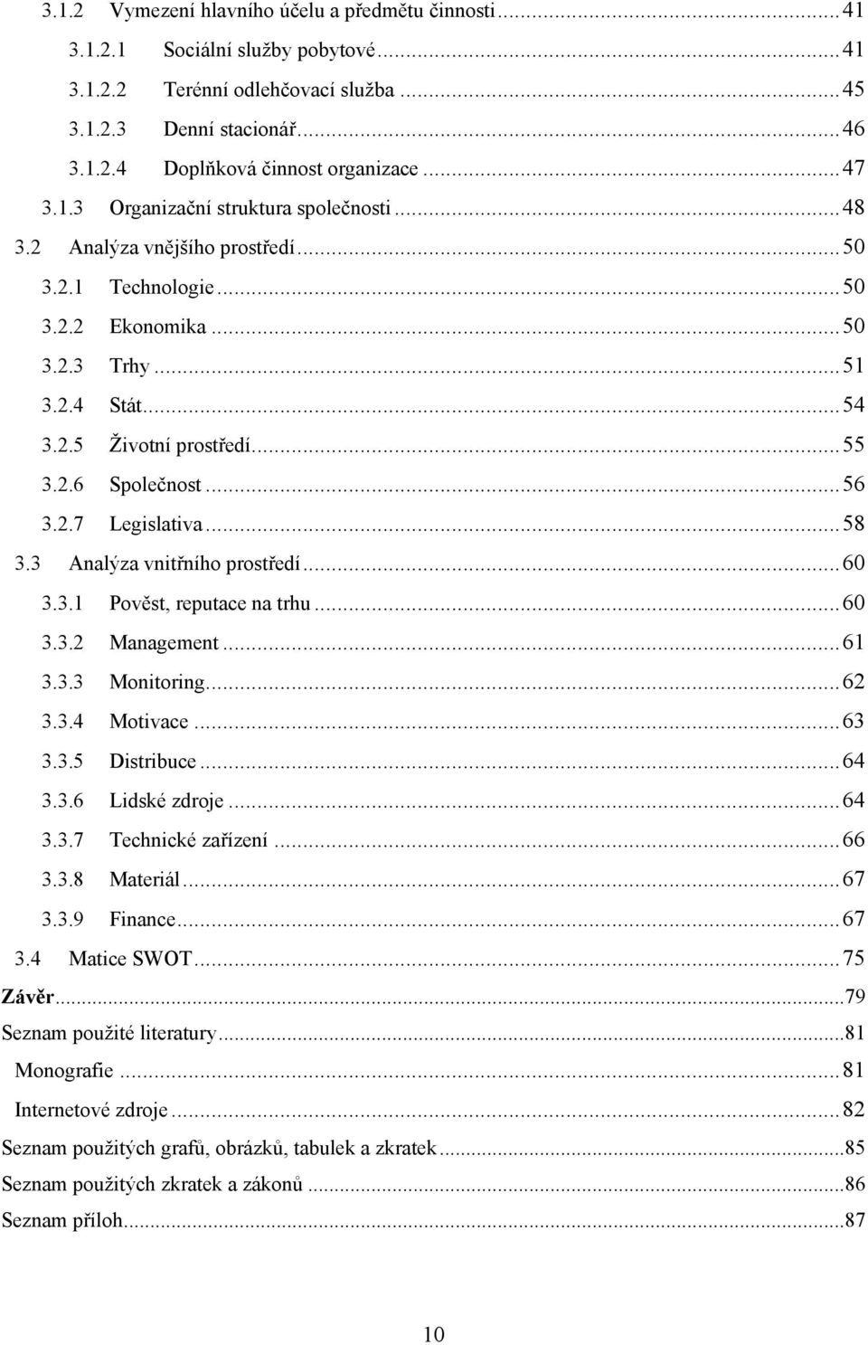 2.6 Společnost... 56 3.2.7 Legislativa... 58 3.3 Analýza vnitřního prostředí... 60 3.3.1 Pověst, reputace na trhu... 60 3.3.2 Management... 61 3.3.3 Monitoring... 62 3.3.4 Motivace... 63 3.3.5 Distribuce.