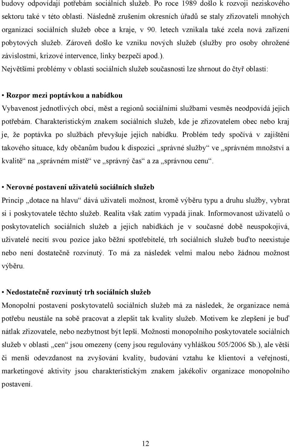 Zároveň došlo ke vzniku nových služeb (služby pro osoby ohrožené závislostmi, krizové intervence, linky bezpečí apod.).