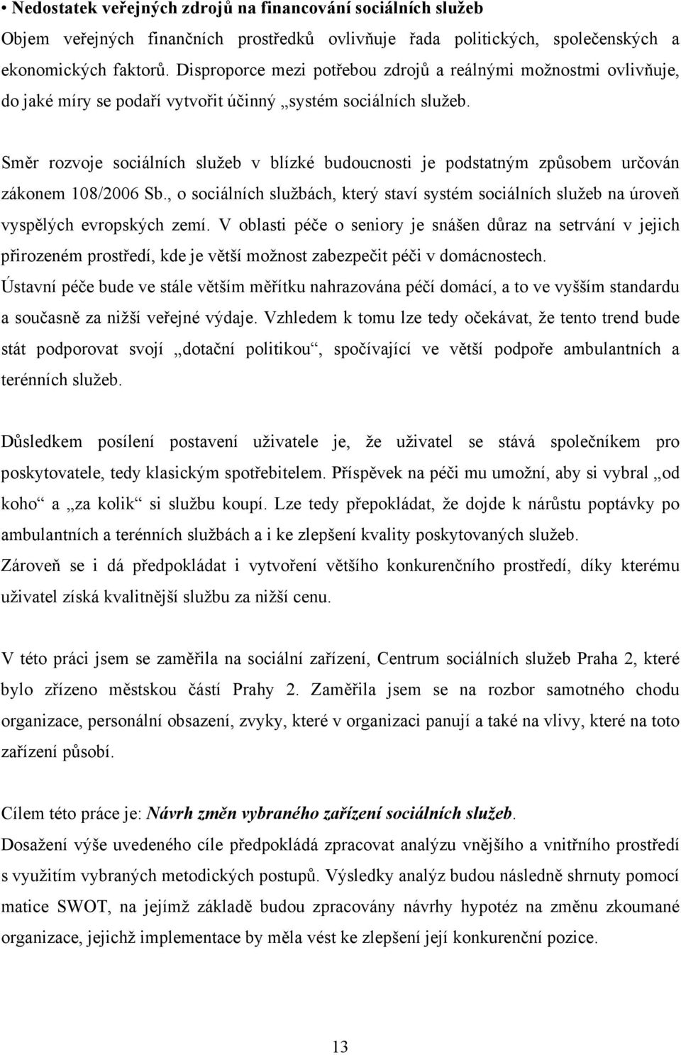 Směr rozvoje sociálních služeb v blízké budoucnosti je podstatným způsobem určován zákonem 108/2006 Sb.