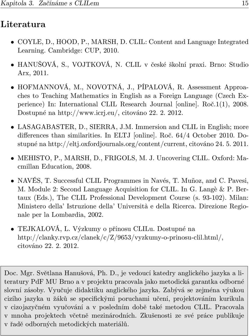 Assessment Approaches to Teaching Mathematics in English as a Foreign Language (Czech Experience) In: International CLIL Research Journal [online]. Roč.1(1), 2008. Dostupné na http://www.icrj.