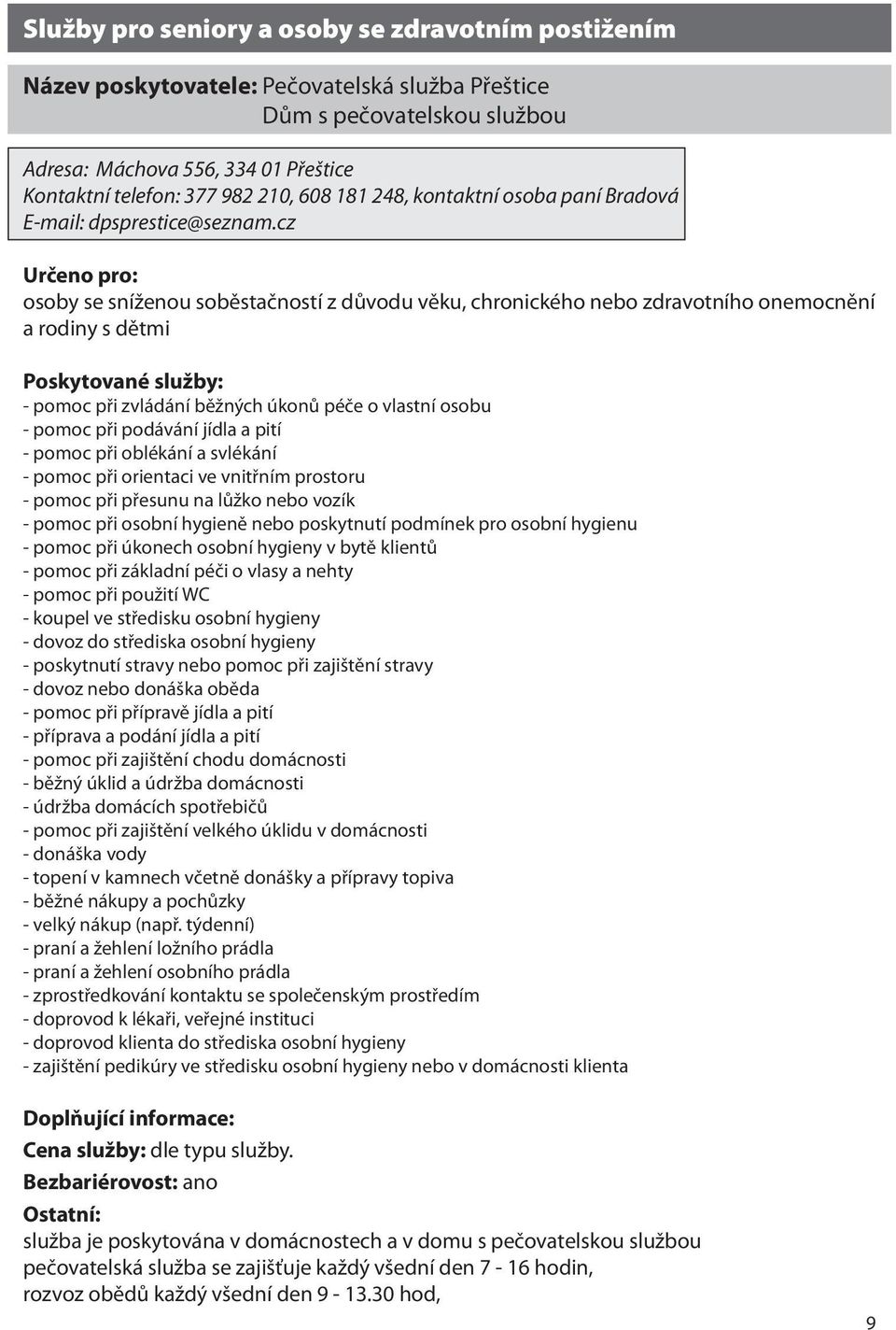 cz osoby se sníženou soběstačností z důvodu věku, chronického nebo zdravotního onemocnění a rodiny s dětmi - pomoc při zvládání běžných úkonů péče o vlastní osobu - pomoc při podávání jídla a pití -