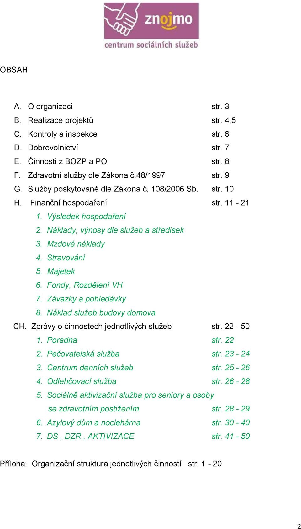 Fondy, Rozdělení VH 7. Závazky a pohledávky 8. Náklad služeb budovy domova CH. Zprávy o činnostech jednotlivých služeb str. 22-50 1. Poradna str. 22 2. Pečovatelská služba str. 23-24 3.