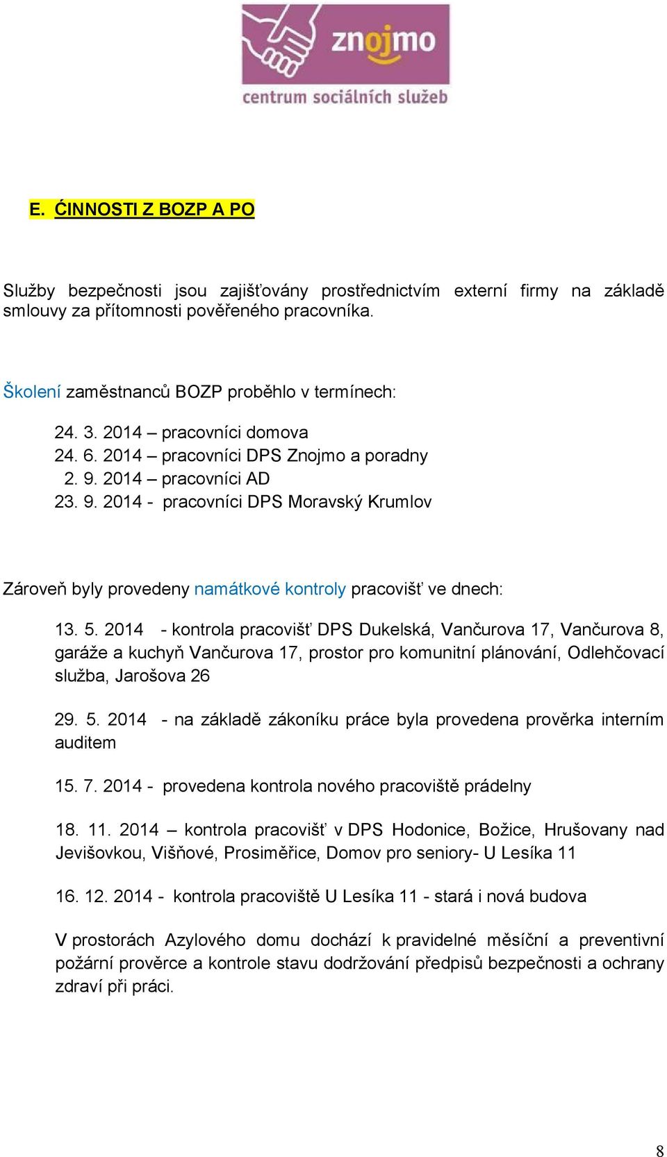 5. 2014 - kontrola pracovišť DPS Dukelská, Vančurova 17, Vančurova 8, garáže a kuchyň Vančurova 17, prostor pro komunitní plánování, Odlehčovací služba, Jarošova 26 29. 5.