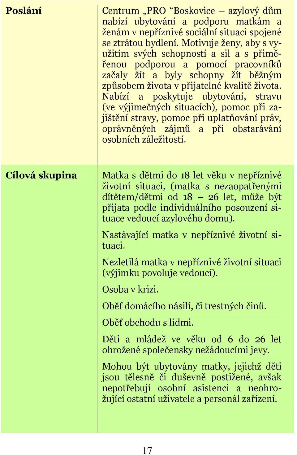 Nabízí a poskytuje ubytování, stravu (ve výjimečných situacích), pomoc při zajištění stravy, pomoc při uplatňování práv, oprávněných zájmů a při obstarávání osobních záleţitostí.