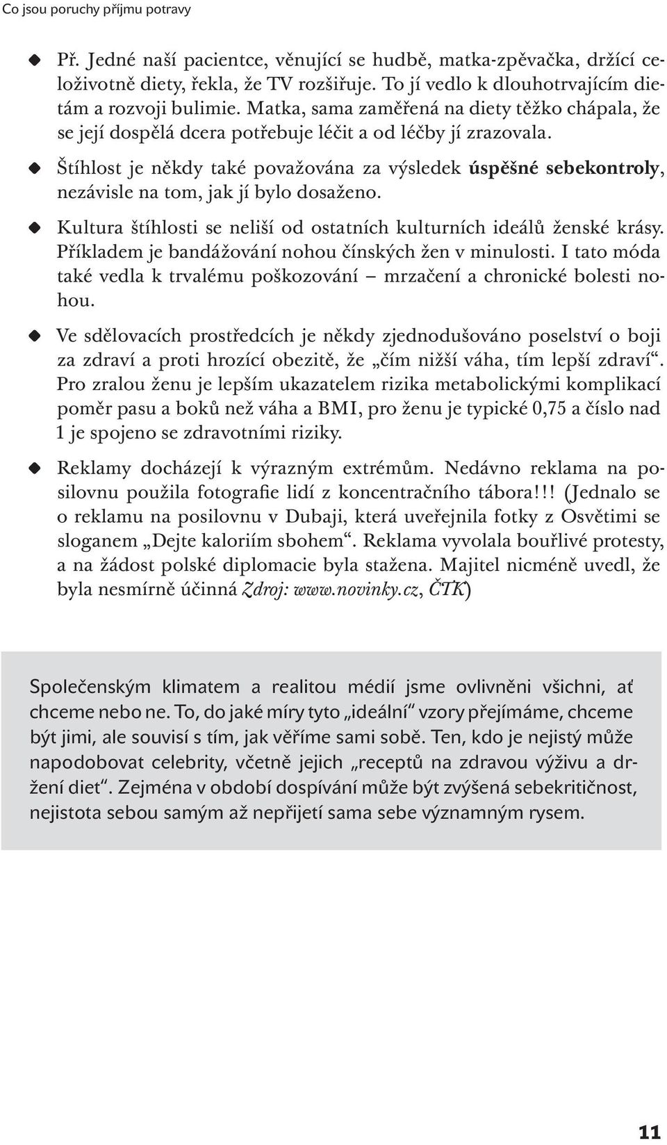 Štíhlost je někdy také považována za výsledek úspěšné sebekontroly, nezávisle na tom, jak jí bylo dosaženo. Kultura štíhlosti se neliší od ostatních kulturních ideálů ženské krásy.