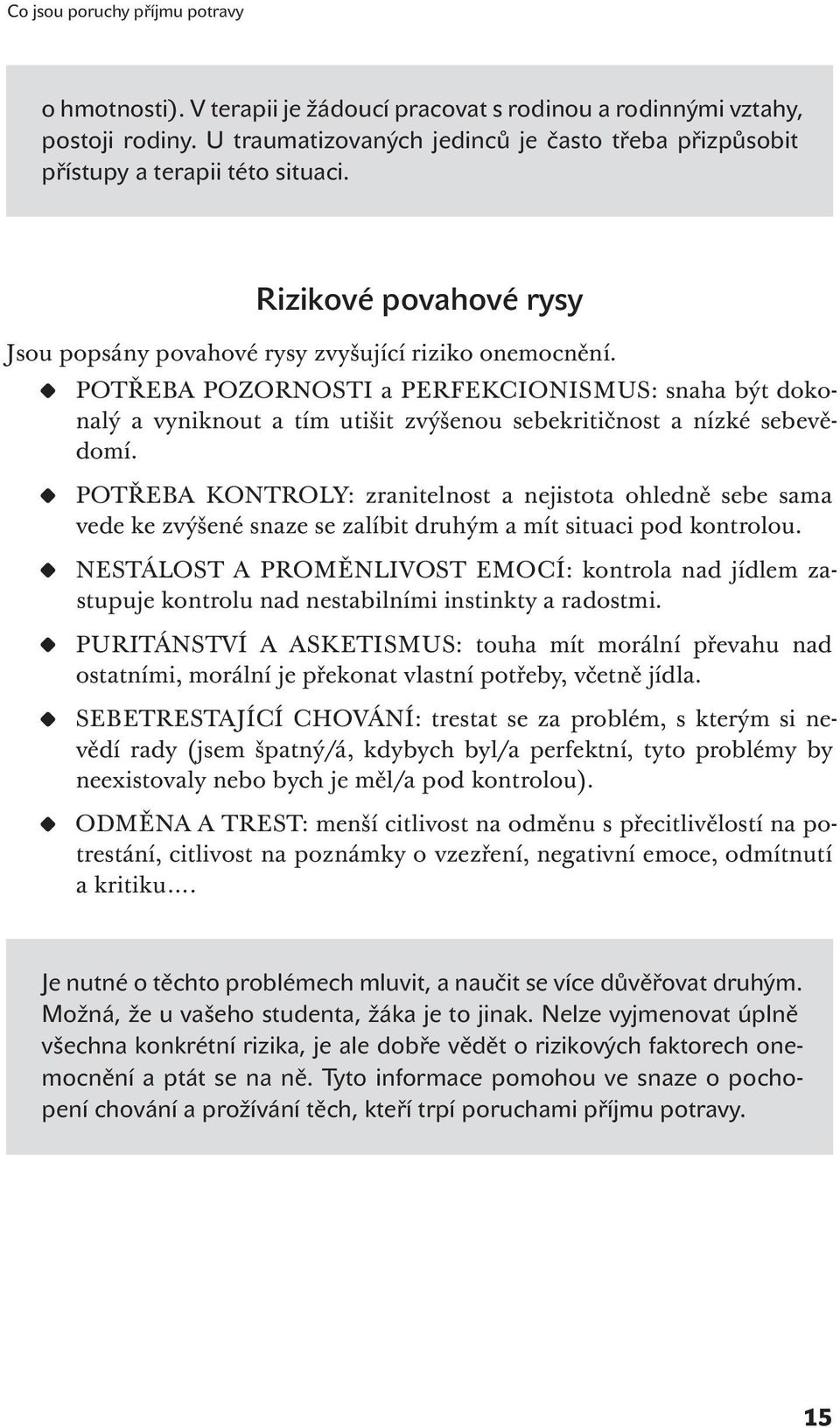 POTŘEBA POZORNOSTI a PERFEKCIONISMUS: snaha být dokonalý a vyniknout a tím utišit zvýšenou sebekritičnost a nízké sebevědomí.