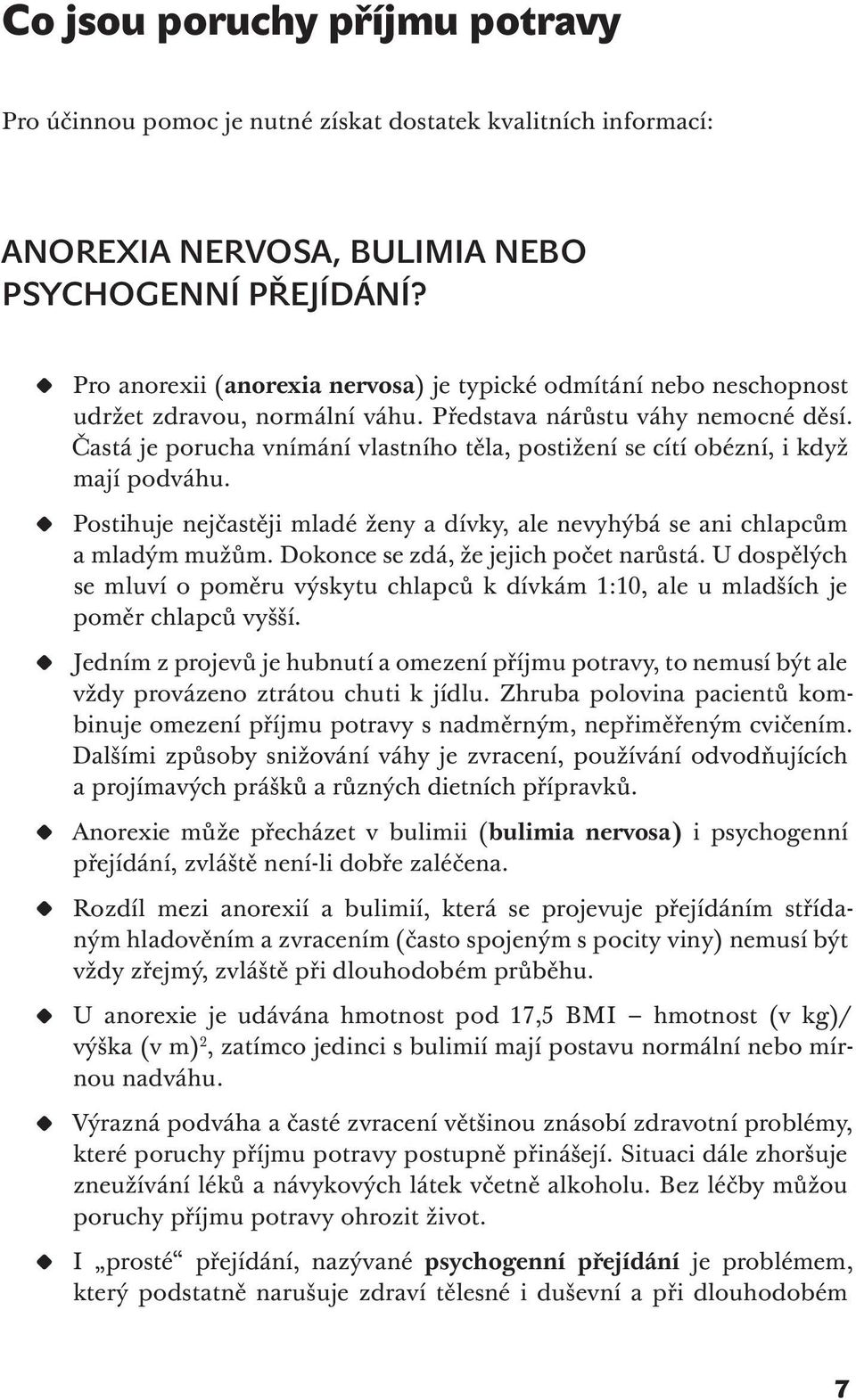 Častá je porucha vnímání vlastního těla, postižení se cítí obézní, i když mají podváhu. Postihuje nejčastěji mladé ženy a dívky, ale nevyhýbá se ani chlapcům a mladým mužům.