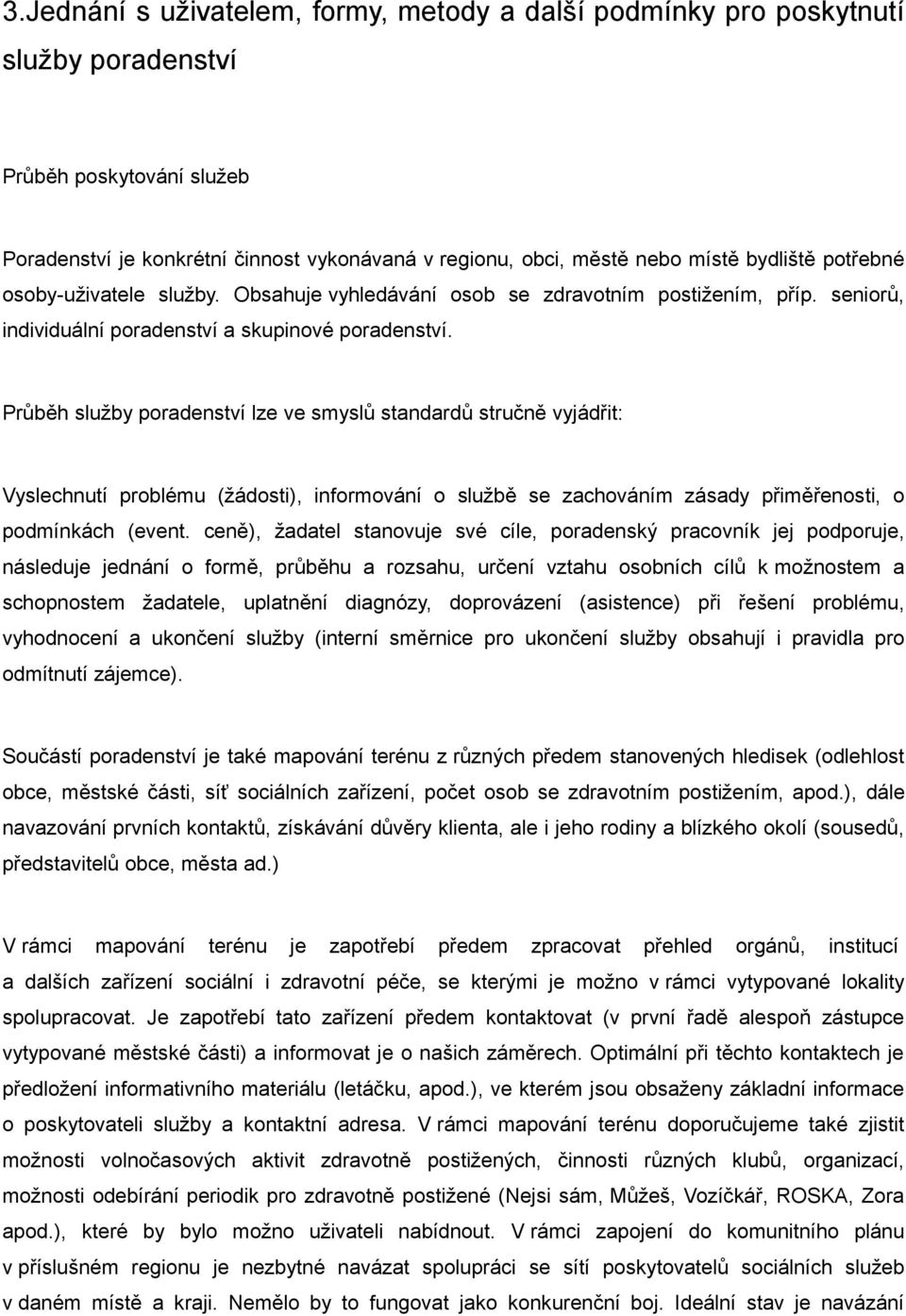 Průběh služby poradenství lze ve smyslů standardů stručně vyjádřit: Vyslechnutí problému (žádosti), informování o službě se zachováním zásady přiměřenosti, o podmínkách (event.